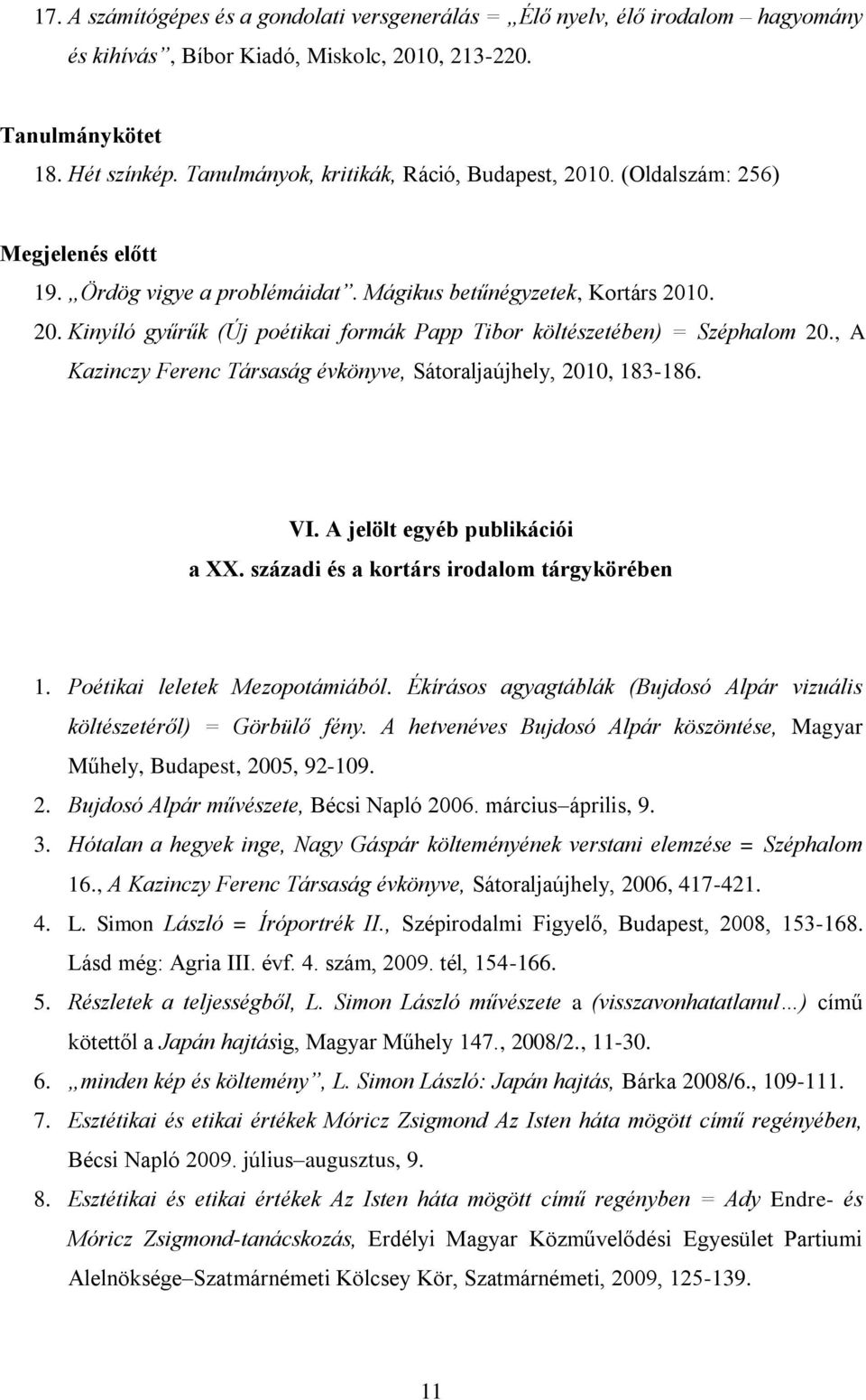 , A Kazinczy Ferenc Társaság évkönyve, Sátoraljaújhely, 2010, 183-186. VI. A jelölt egyéb publikációi a XX. századi és a kortárs irodalom tárgykörében 1. Poétikai leletek Mezopotámiából.