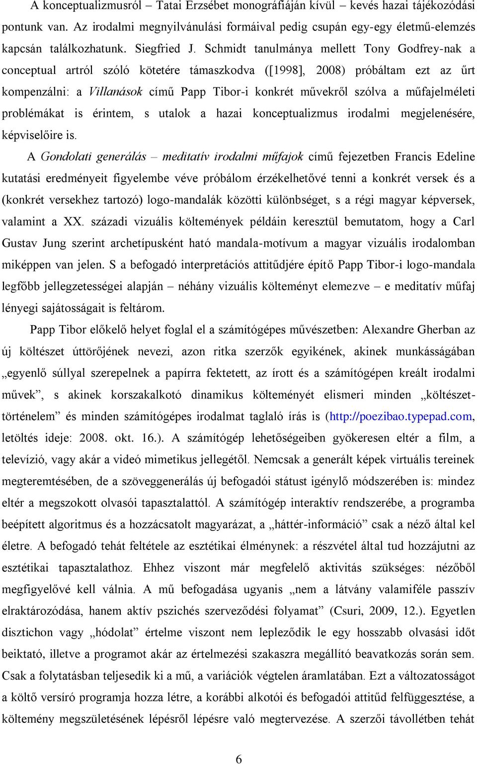 Schmidt tanulmánya mellett Tony Godfrey-nak a conceptual artról szóló kötetére támaszkodva ([1998], 2008) próbáltam ezt az űrt kompenzálni: a Villanások című Papp Tibor-i konkrét művekről szólva a