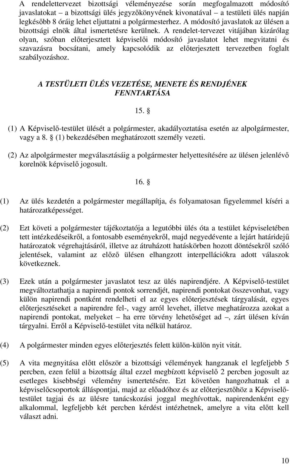 A rendelet-tervezet vitájában kizárólag olyan, szóban elıterjesztett képviselıi módosító javaslatot lehet megvitatni és szavazásra bocsátani, amely kapcsolódik az elıterjesztett tervezetben foglalt