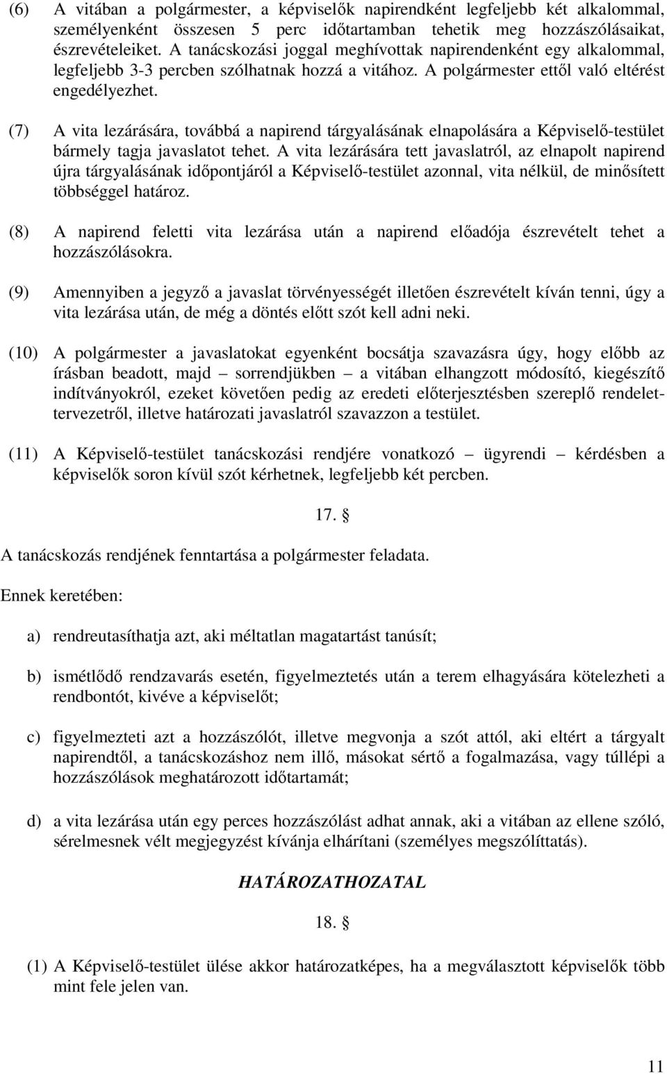 (7) A vita lezárására, továbbá a napirend tárgyalásának elnapolására a Képviselı-testület bármely tagja javaslatot tehet.