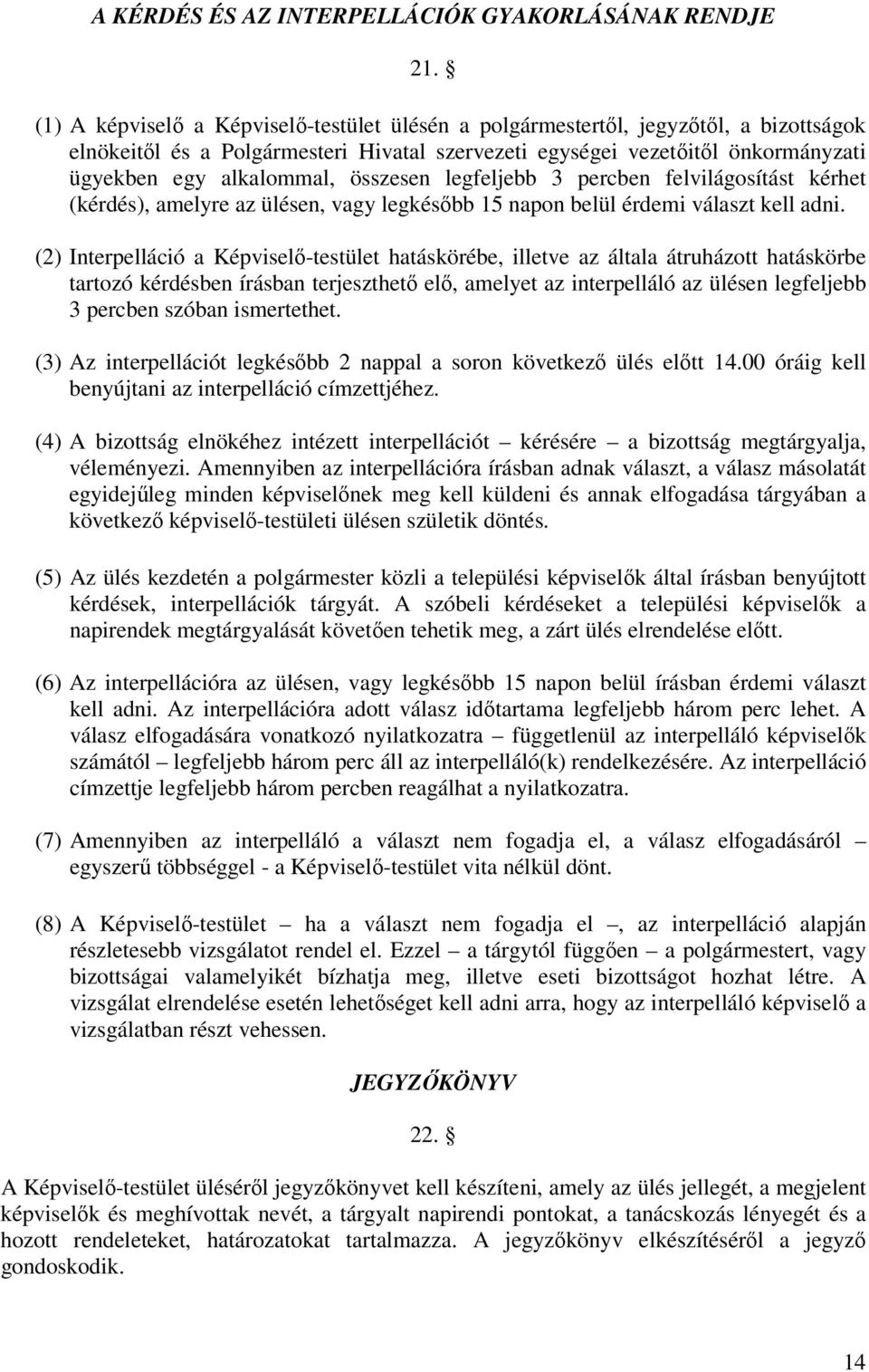 összesen legfeljebb 3 percben felvilágosítást kérhet (kérdés), amelyre az ülésen, vagy legkésıbb 15 napon belül érdemi választ kell adni.