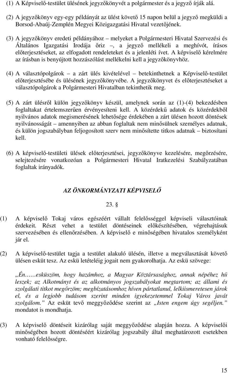 (3) A jegyzıkönyv eredeti példányához melyeket a Polgármesteri Hivatal Szervezési és Általános Igazgatási Irodája ıriz, a jegyzı mellékeli a meghívót, írásos elıterjesztéseket, az elfogadott