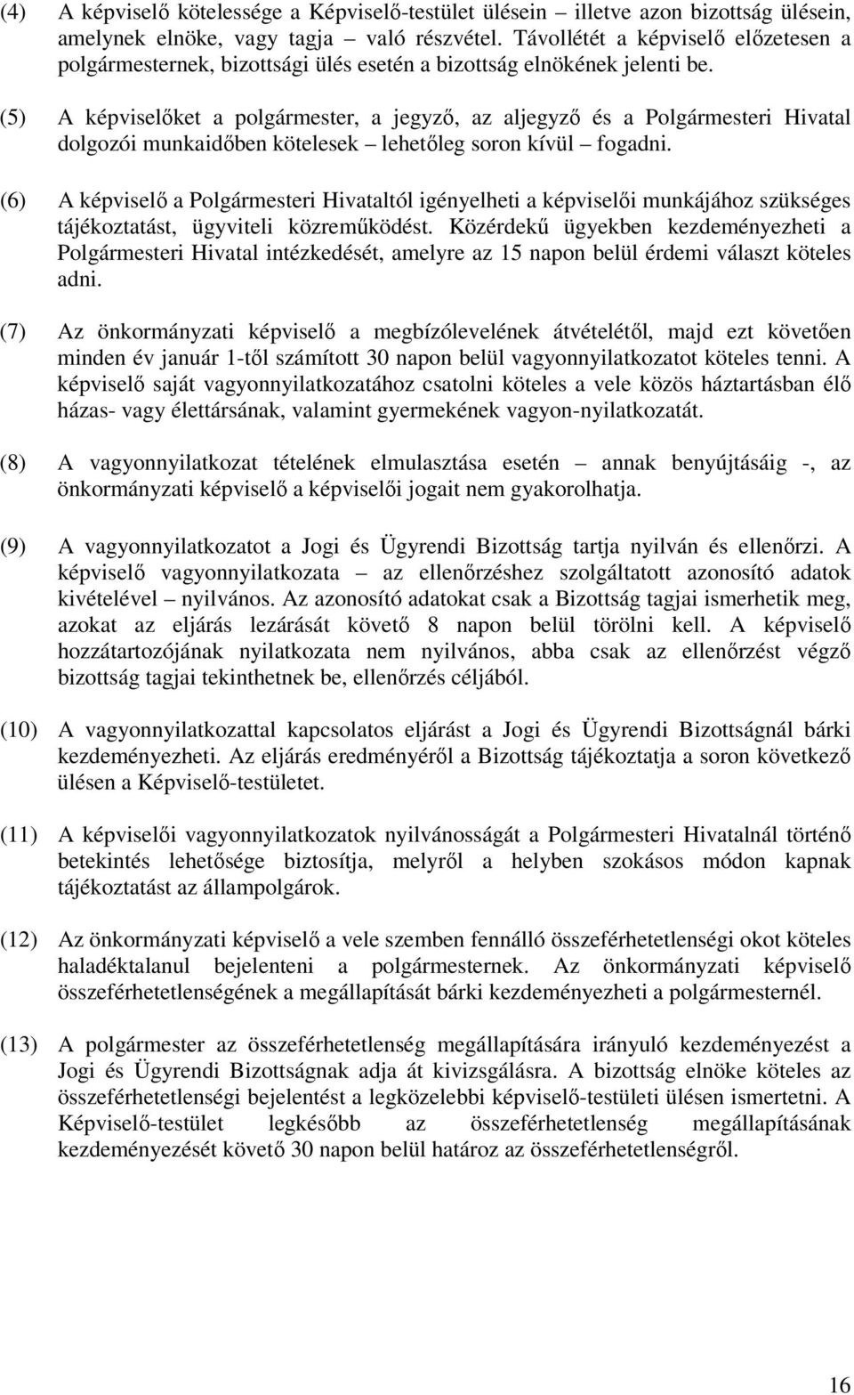 (5) A képviselıket a polgármester, a jegyzı, az aljegyzı és a Polgármesteri Hivatal dolgozói munkaidıben kötelesek lehetıleg soron kívül fogadni.