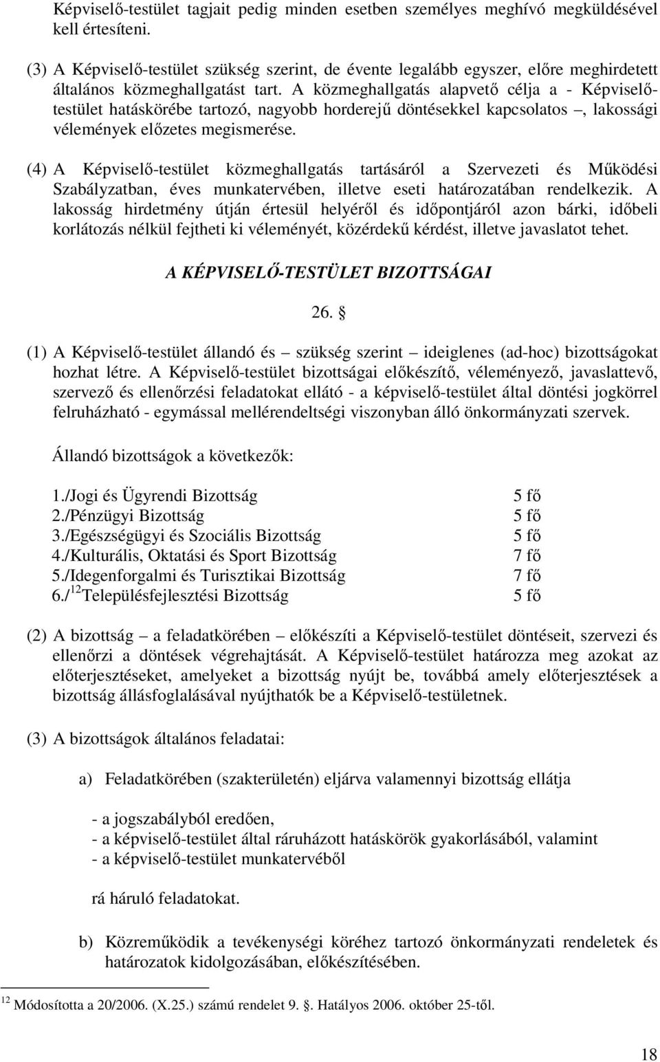 A közmeghallgatás alapvetı célja a - Képviselıtestület hatáskörébe tartozó, nagyobb horderejő döntésekkel kapcsolatos, lakossági vélemények elızetes megismerése.