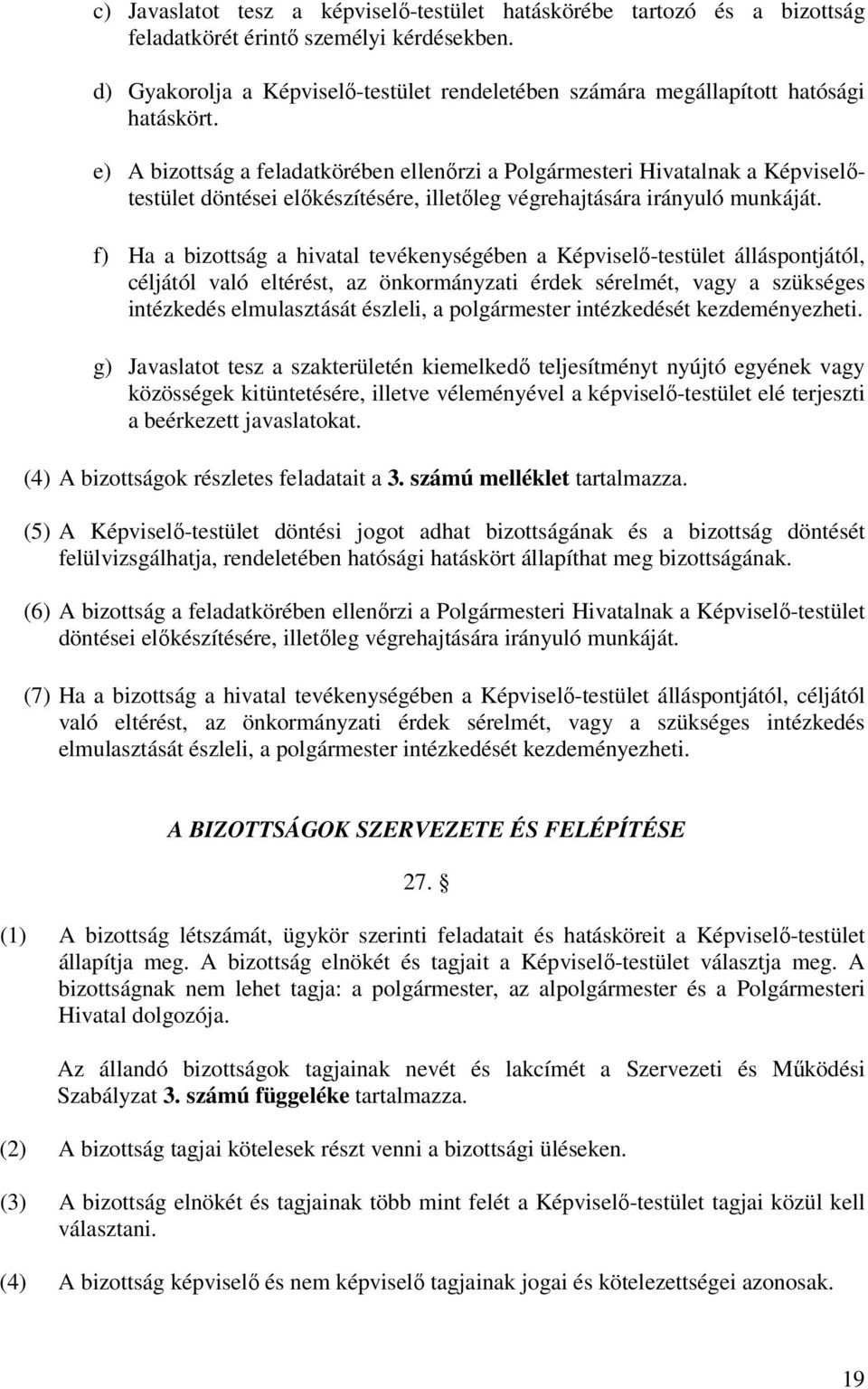 e) A bizottság a feladatkörében ellenırzi a Polgármesteri Hivatalnak a Képviselıtestület döntései elıkészítésére, illetıleg végrehajtására irányuló munkáját.