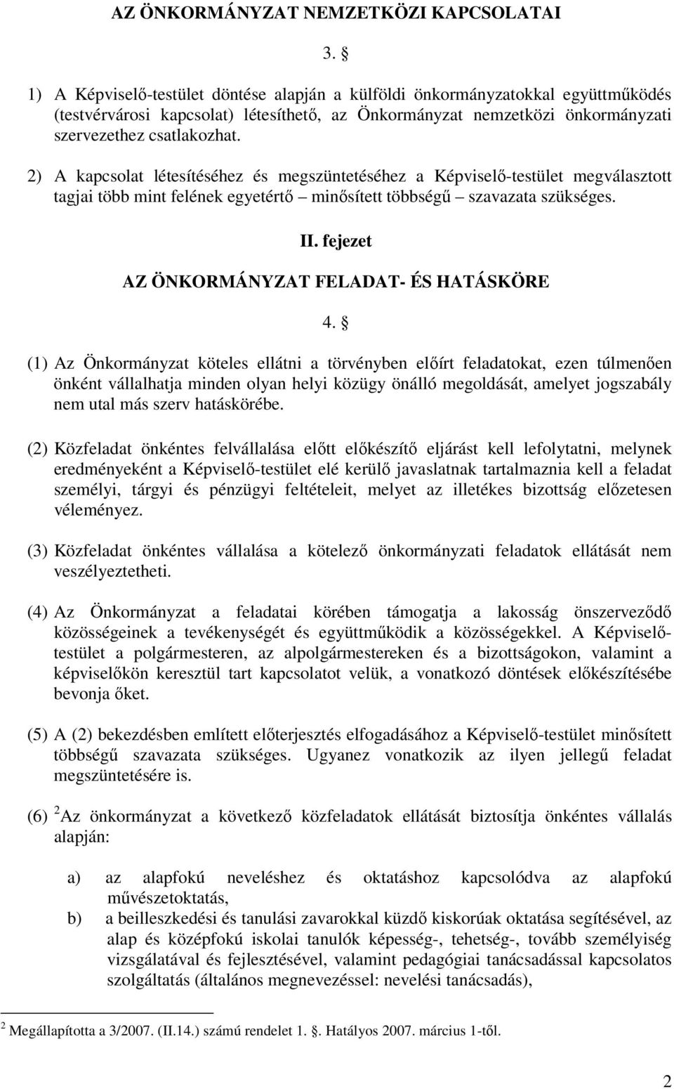 2) A kapcsolat létesítéséhez és megszüntetéséhez a Képviselı-testület megválasztott tagjai több mint felének egyetértı minısített többségő szavazata szükséges. II.
