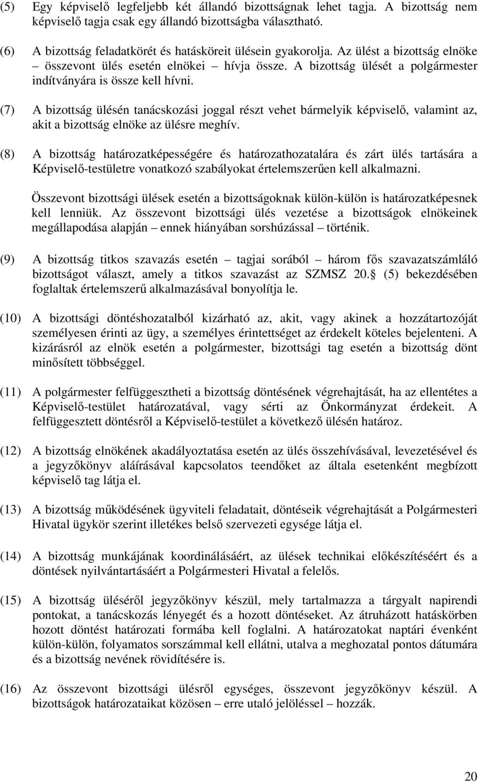 A bizottság ülését a polgármester indítványára is össze kell hívni. (7) A bizottság ülésén tanácskozási joggal részt vehet bármelyik képviselı, valamint az, akit a bizottság elnöke az ülésre meghív.