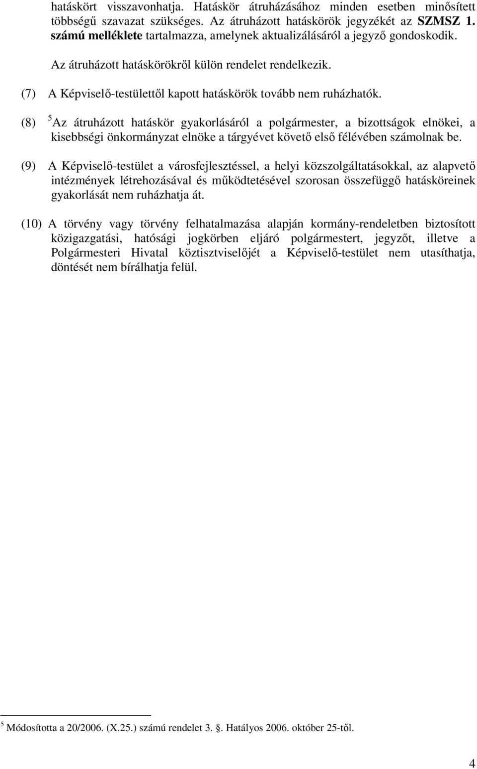 (7) A Képviselı-testülettıl kapott hatáskörök tovább nem ruházhatók.
