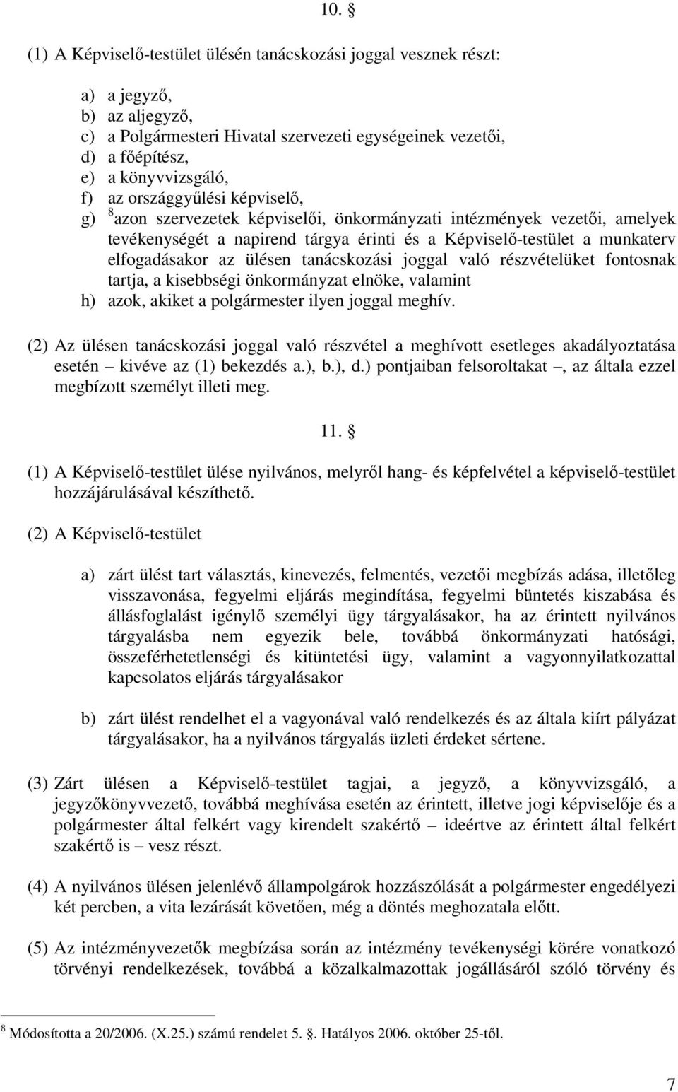 ülésen tanácskozási joggal való részvételüket fontosnak tartja, a kisebbségi önkormányzat elnöke, valamint h) azok, akiket a polgármester ilyen joggal meghív.