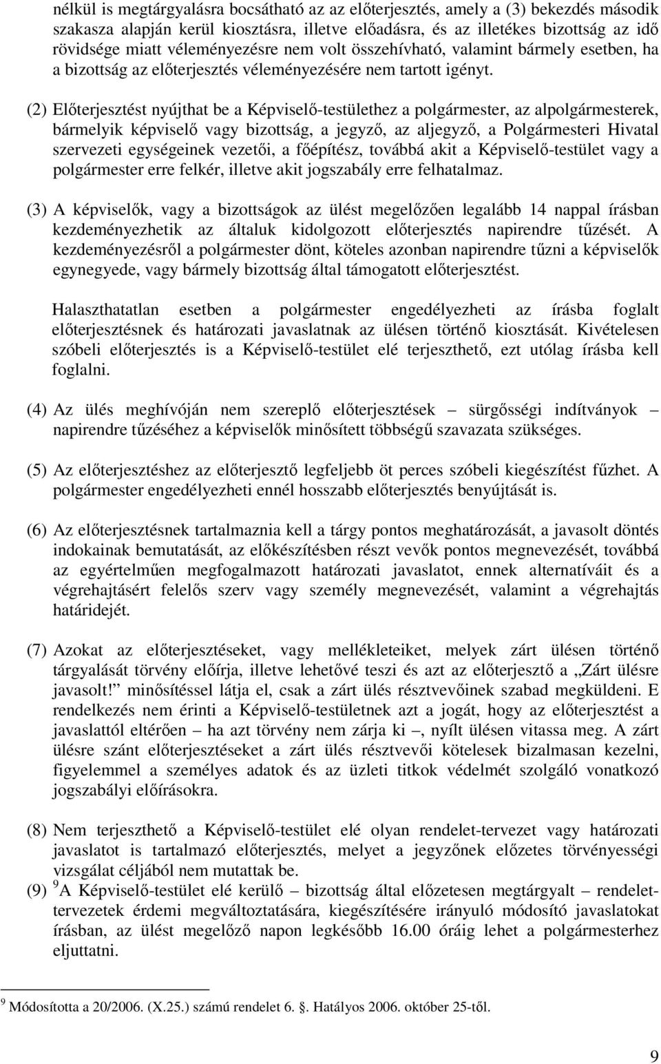 (2) Elıterjesztést nyújthat be a Képviselı-testülethez a polgármester, az alpolgármesterek, bármelyik képviselı vagy bizottság, a jegyzı, az aljegyzı, a Polgármesteri Hivatal szervezeti egységeinek