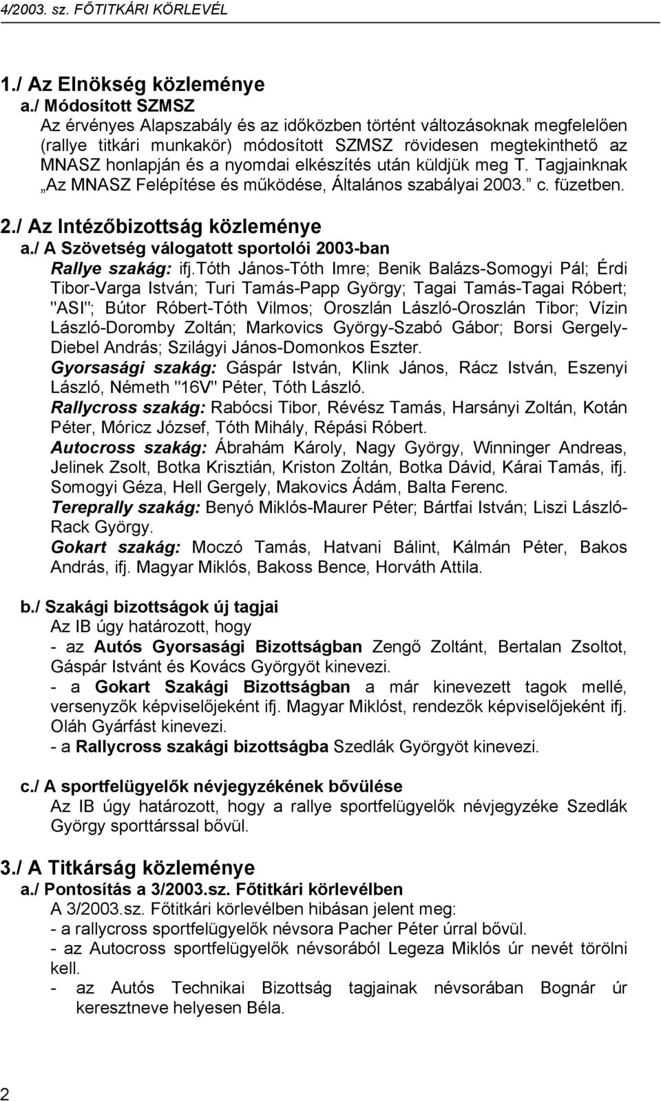 elkészítés után küldjük meg T. Tagjainknak Az MNASZ Felépítése és működése, Általános szabályai 2003. c. füzetben. 2./ Az Intézőbizottság közleménye a.