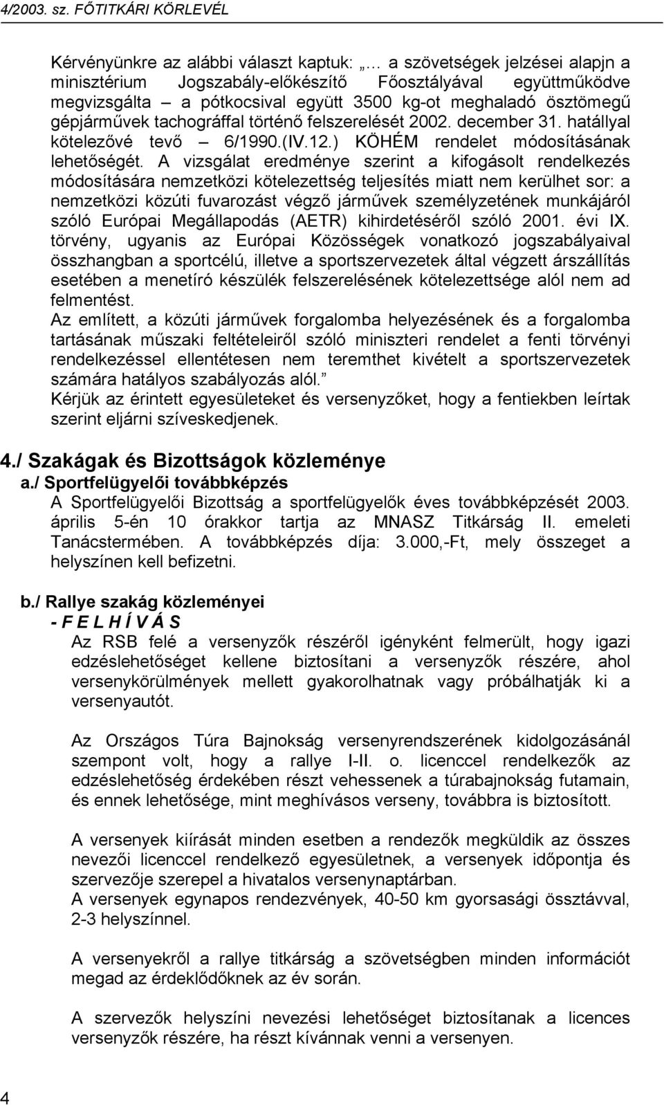 meghaladó ösztömegű gépjárművek tachográffal történő felszerelését 2002. december 31. hatállyal kötelezővé tevő 6/1990.(IV.12.) KÖHÉM rendelet módosításának lehetőségét.