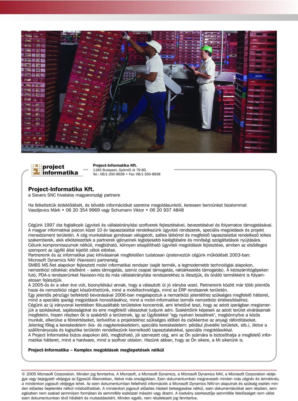 Schumann Viktor 06 20 937 4848 Cégünk 1997 óta foglalkozik ügyviteli és vállalatirányítási szoftverek fejlesztésével, bevezetésével és folyamatos támogatásával.