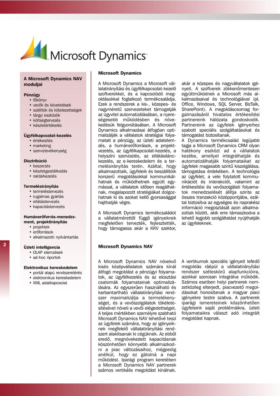 erôforrások alkalmazotti nyilvántartás Microsoft Dynamics A Microsoft Dynamics a Microsoft vállalatirányítási és ügyfélkapcsolat-kezelô szoftverekkel, és a kapcsolódó megoldásokkal foglalkozó