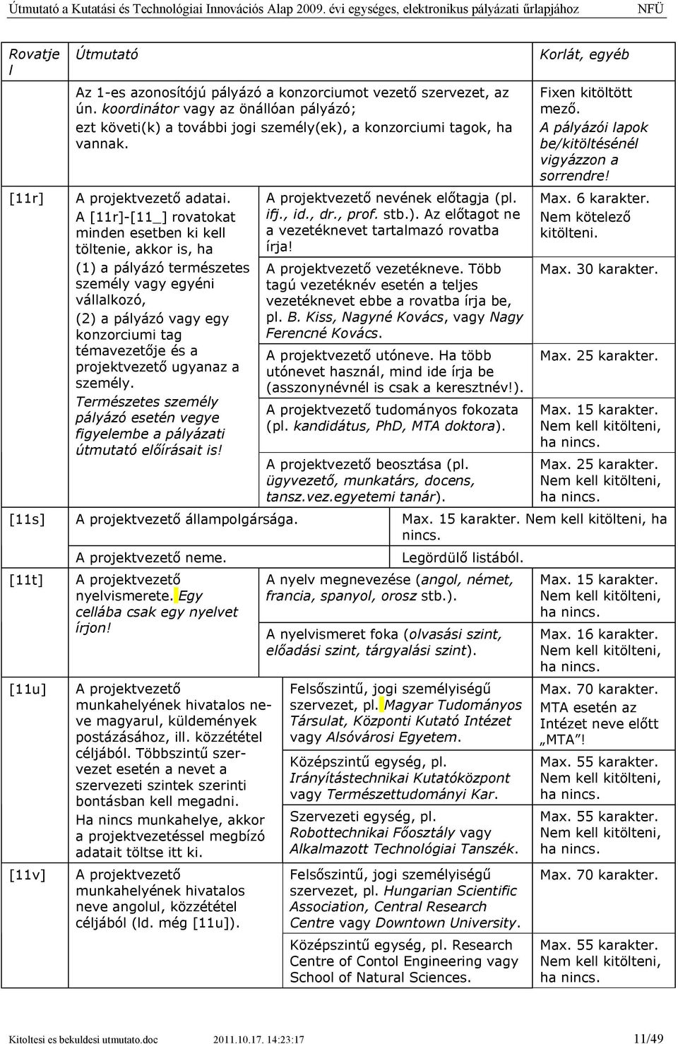A [11r]-[11_] rovatokat minden esetben ki kell töltenie, akkor is, ha (1) a pályázó természetes személy vagy egyéni vállalkozó, (2) a pályázó vagy egy konzorciumi tag témavezetője és a projektvezető