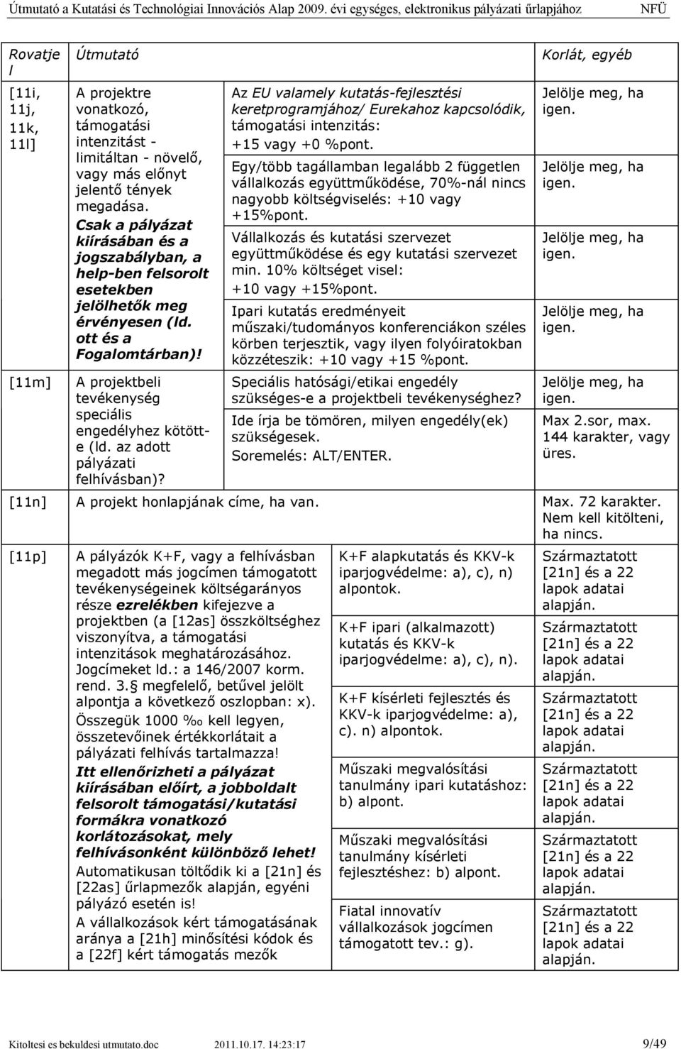 az adott pályázati felhívásban)? Az EU valamely kutatás-fejlesztési keretprogramjához/ Eurekahoz kapcsolódik, támogatási intenzitás: +15 vagy +0 %pont.