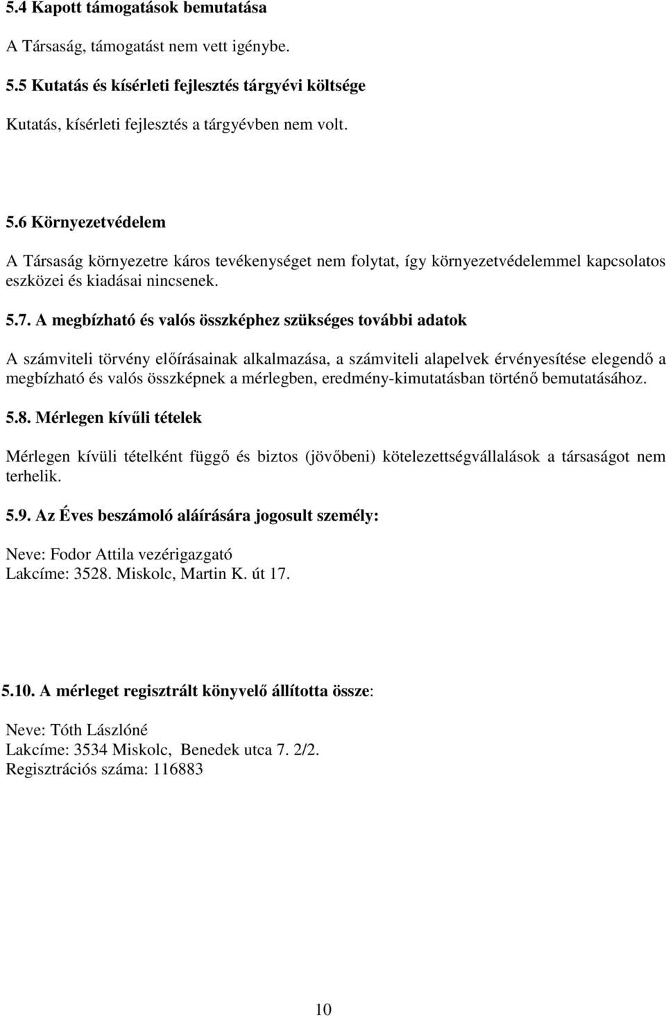 6 Környezetvédelem A Társaság környezetre káros tevékenységet nem folytat, így környezetvédelemmel kapcsolatos eszközei és kiadásai nincsenek. 5.7.