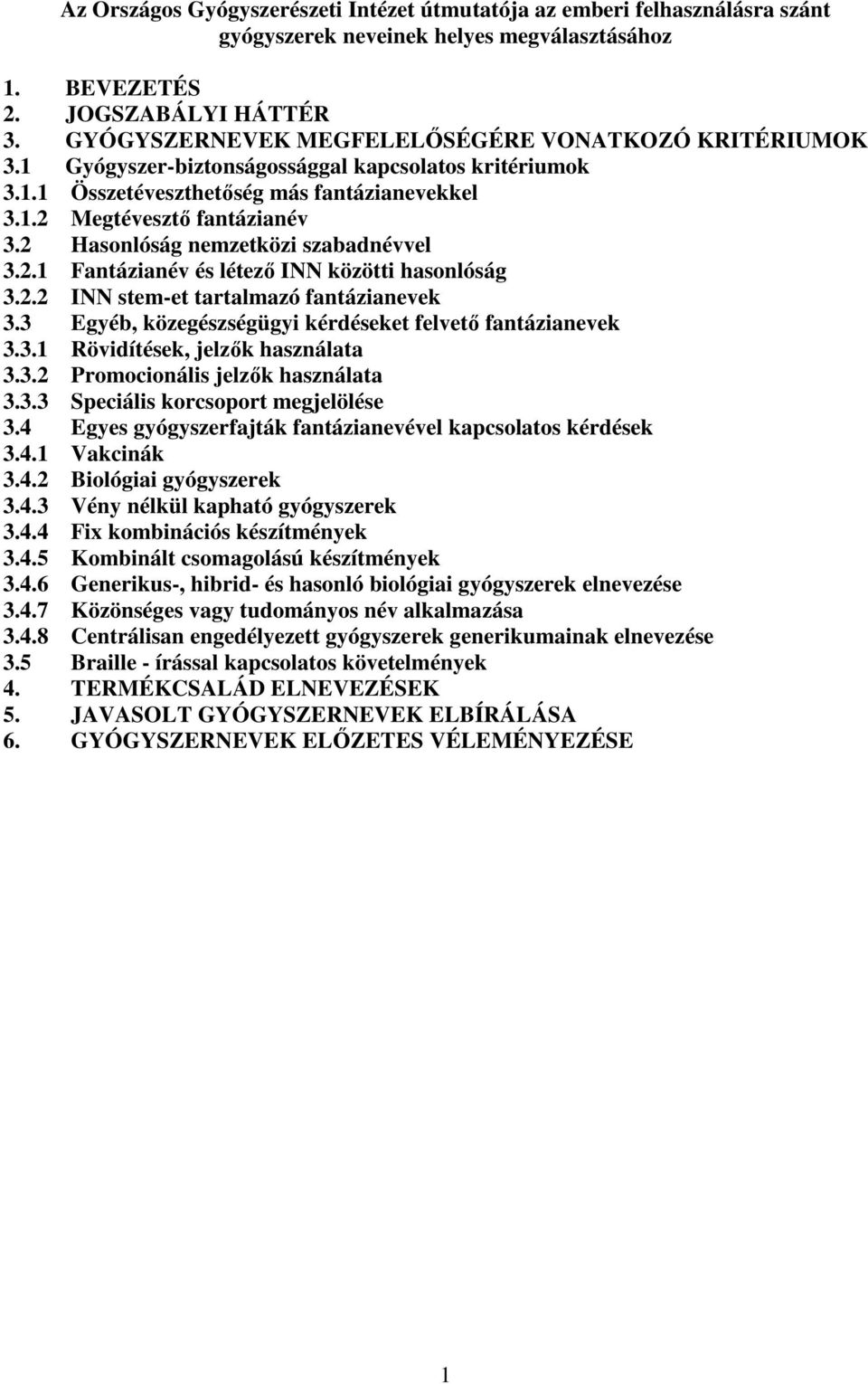 2 Hasonlóság nemzetközi szabadnévvel 3.2.1 Fantázianév és létező INN közötti hasonlóság 3.2.2 INN stem-et tartalmazó fantázianevek 3.3 Egyéb, közegészségügyi kérdéseket felvető fantázianevek 3.3.1 Rövidítések, jelzők használata 3.