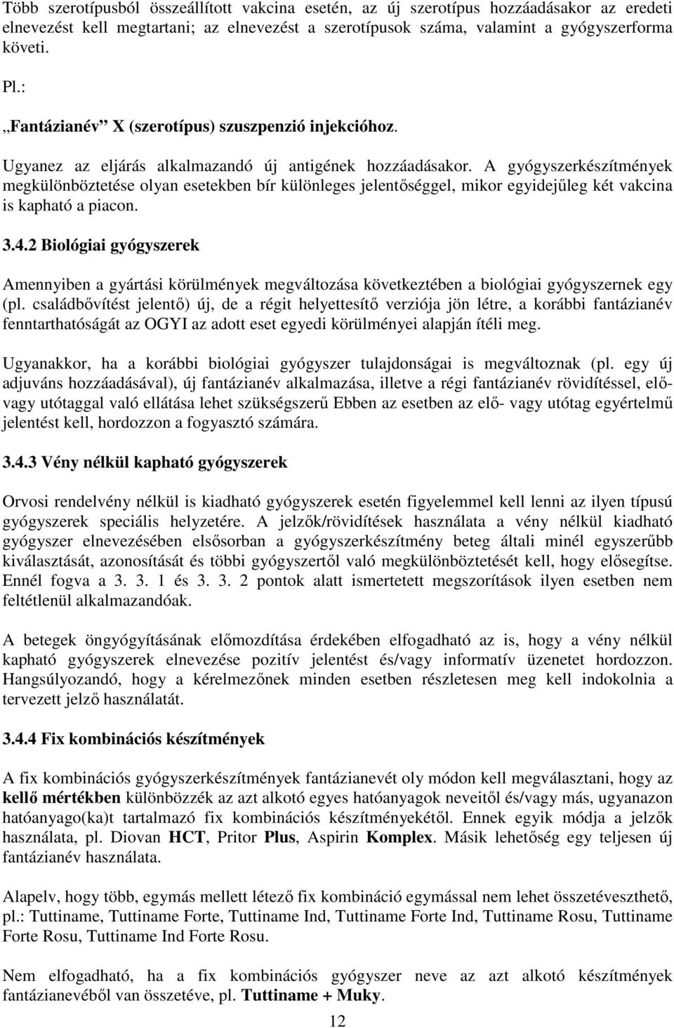 A gyógyszerkészítmények megkülönböztetése olyan esetekben bír különleges jelentőséggel, mikor egyidejűleg két vakcina is kapható a piacon. 3.4.