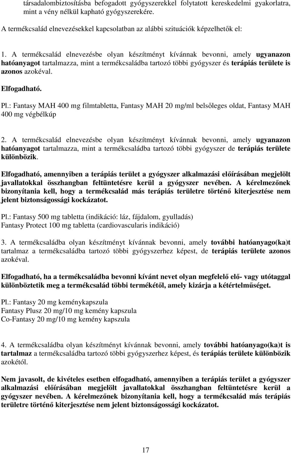 A termékcsalád elnevezésbe olyan készítményt kívánnak bevonni, amely ugyanazon hatóanyagot tartalmazza, mint a termékcsaládba tartozó többi gyógyszer és terápiás területe is azonos azokéval.