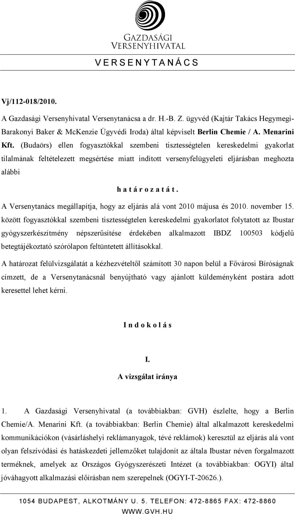 (Budaörs) ellen fogyasztókkal szembeni tisztességtelen kereskedelmi gyakorlat tilalmának feltételezett megsértése miatt indított versenyfelügyeleti eljárásban meghozta alábbi h a t á r o z a t á t.