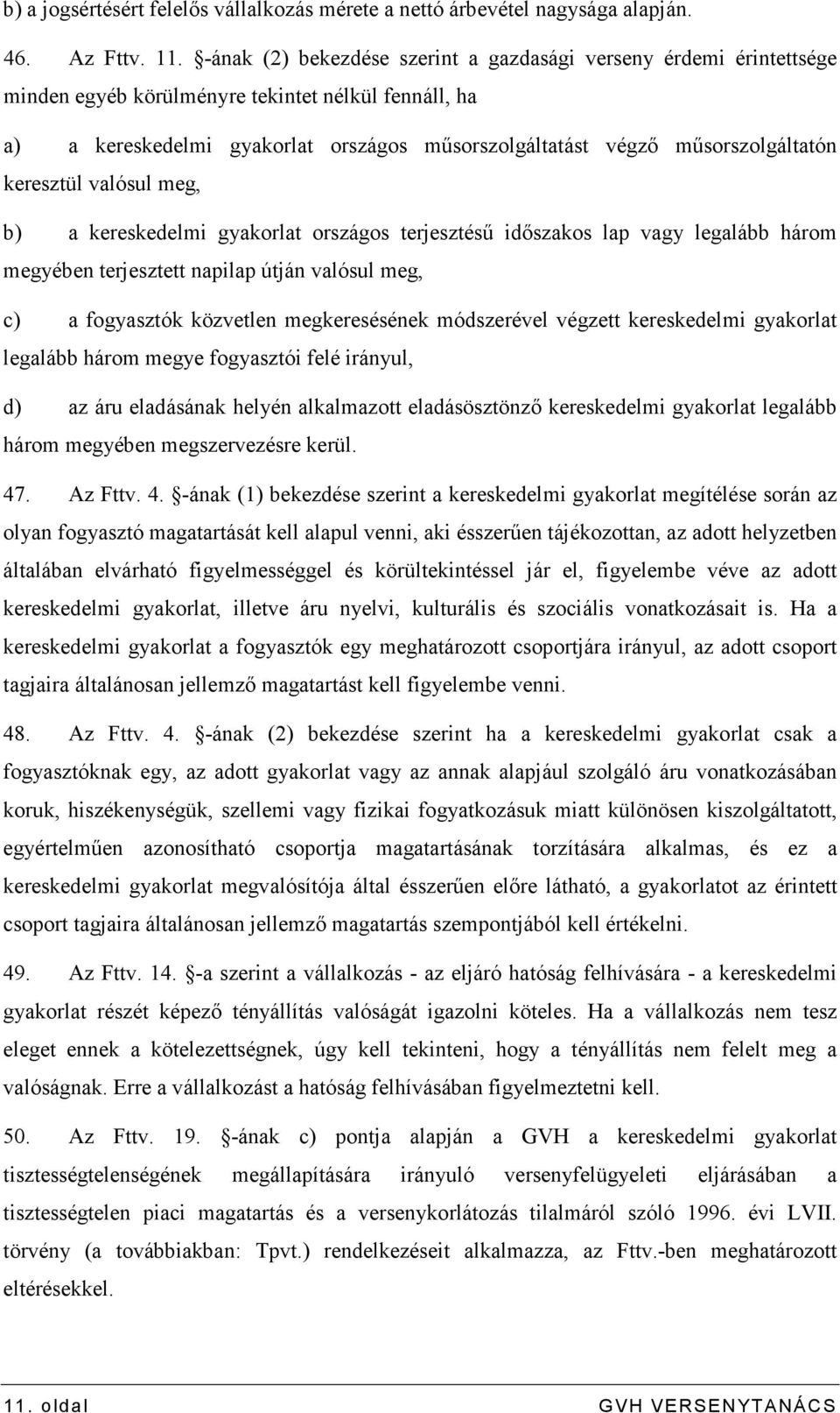 mősorszolgáltatón keresztül valósul meg, b) a kereskedelmi gyakorlat országos terjesztéső idıszakos lap vagy legalább három megyében terjesztett napilap útján valósul meg, c) a fogyasztók közvetlen