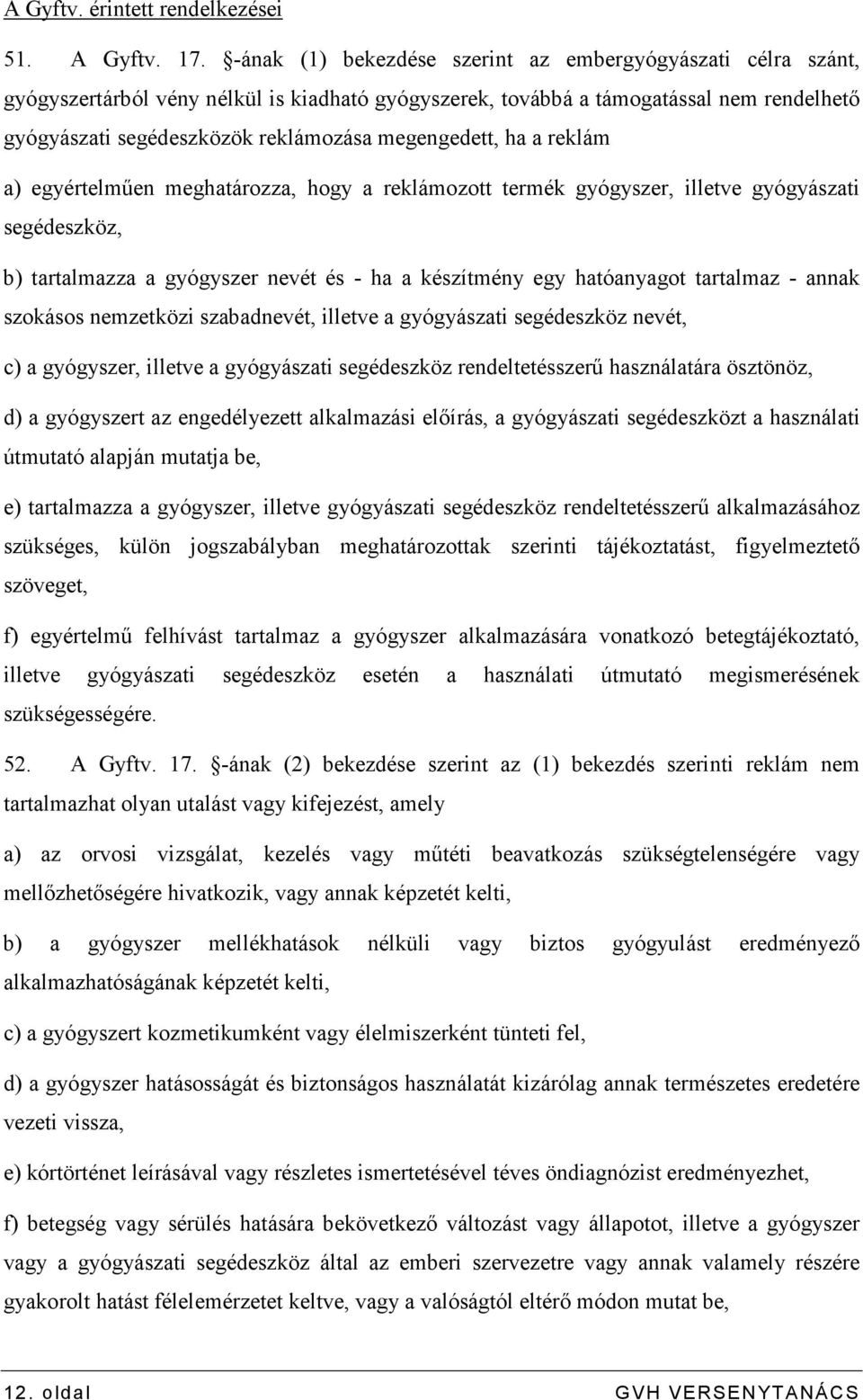 megengedett, ha a reklám a) egyértelmően meghatározza, hogy a reklámozott termék gyógyszer, illetve gyógyászati segédeszköz, b) tartalmazza a gyógyszer nevét és - ha a készítmény egy hatóanyagot