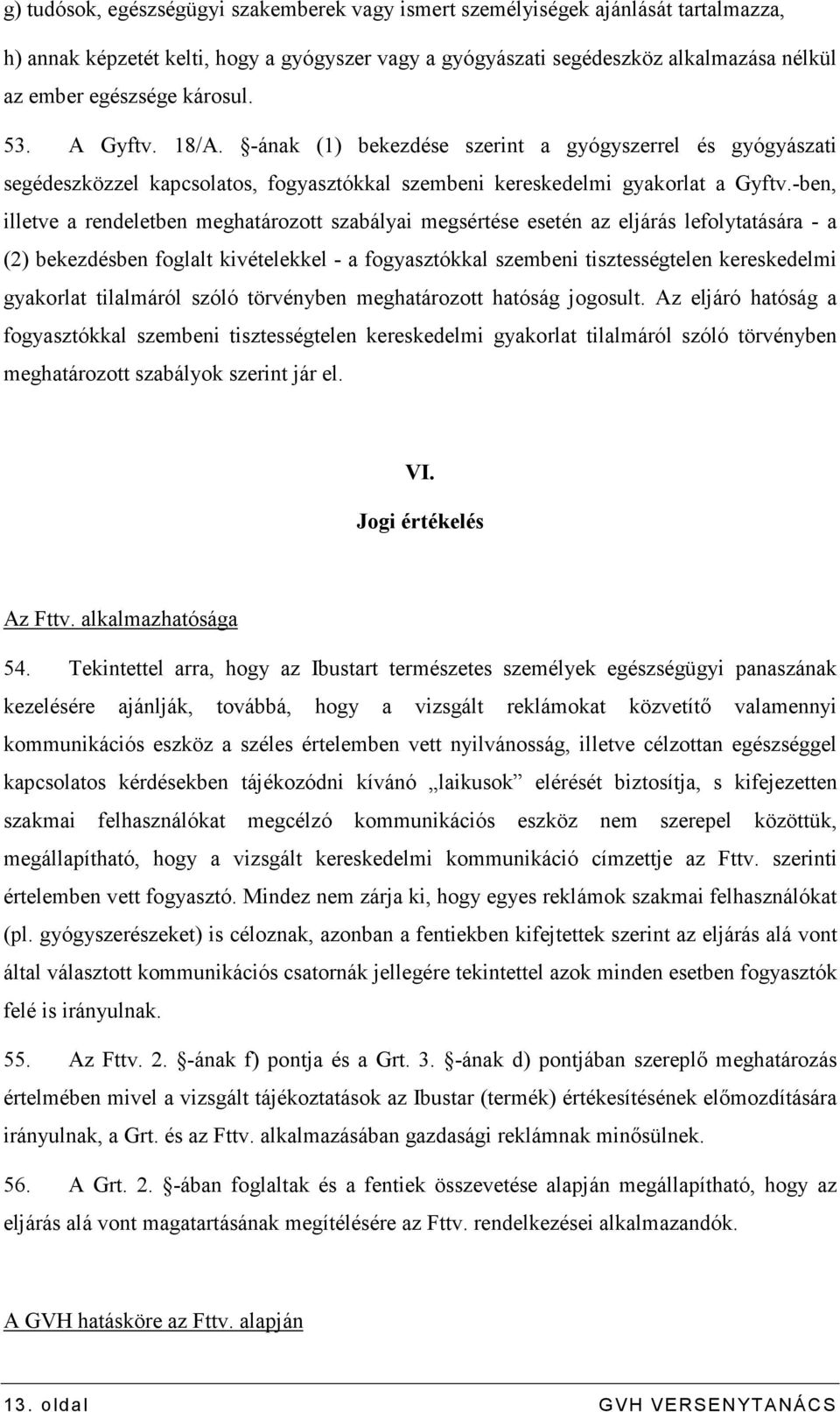 -ben, illetve a rendeletben meghatározott szabályai megsértése esetén az eljárás lefolytatására - a (2) bekezdésben foglalt kivételekkel - a fogyasztókkal szembeni tisztességtelen kereskedelmi