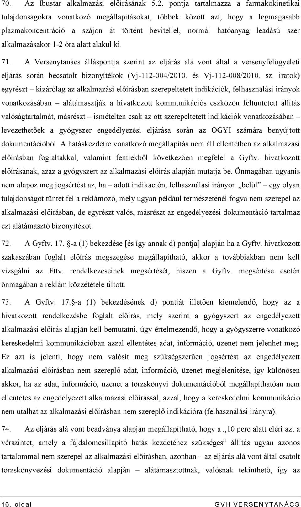 szer alkalmazásakor 1-2 óra alatt alakul ki. 71. A Versenytanács álláspontja szerint az eljárás alá vont által a versenyfelügyeleti eljárás során becsatolt bizonyítékok (Vj-112-004/2010.