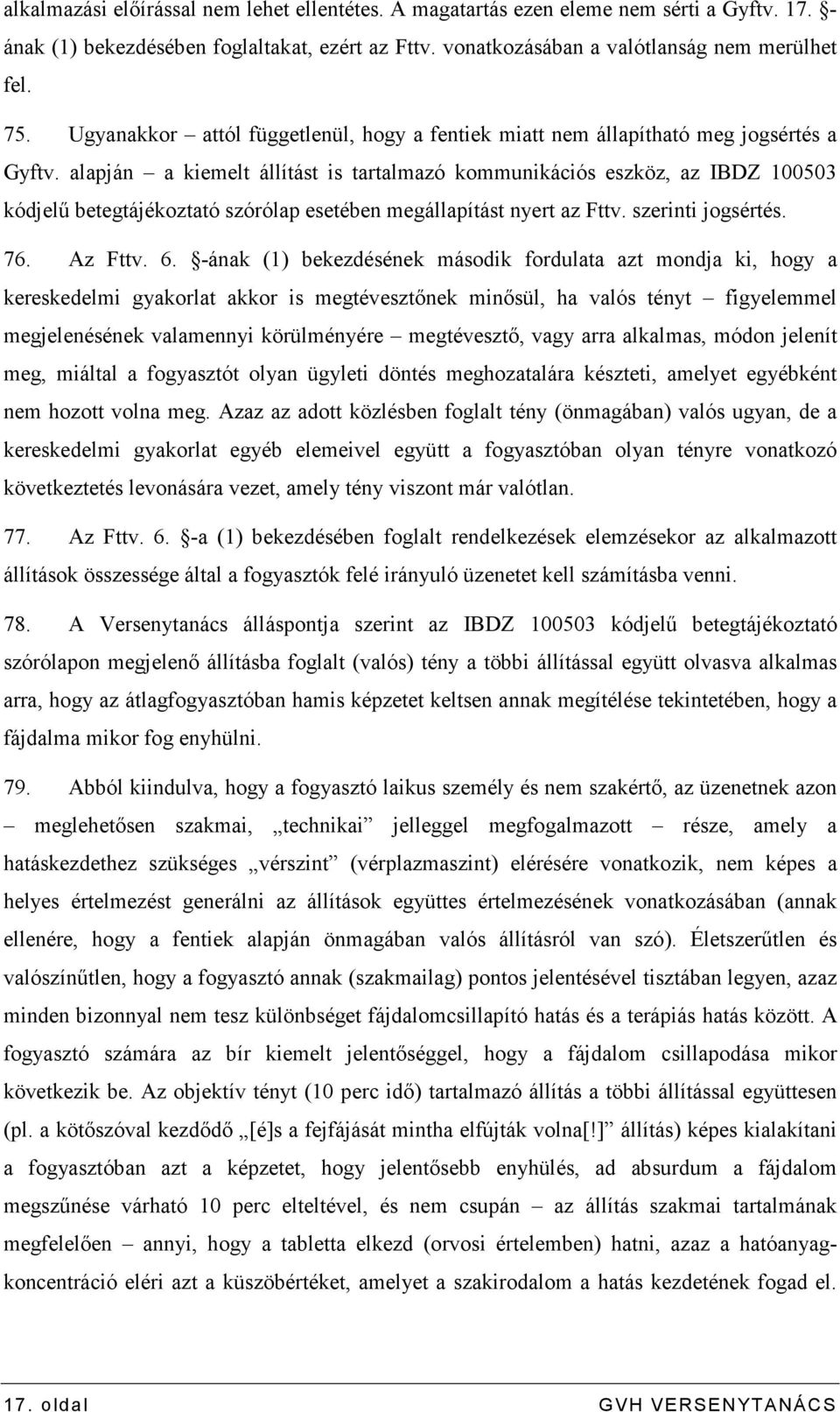 alapján a kiemelt állítást is tartalmazó kommunikációs eszköz, az IBDZ 100503 kódjelő betegtájékoztató szórólap esetében megállapítást nyert az Fttv. szerinti jogsértés. 76. Az Fttv. 6.