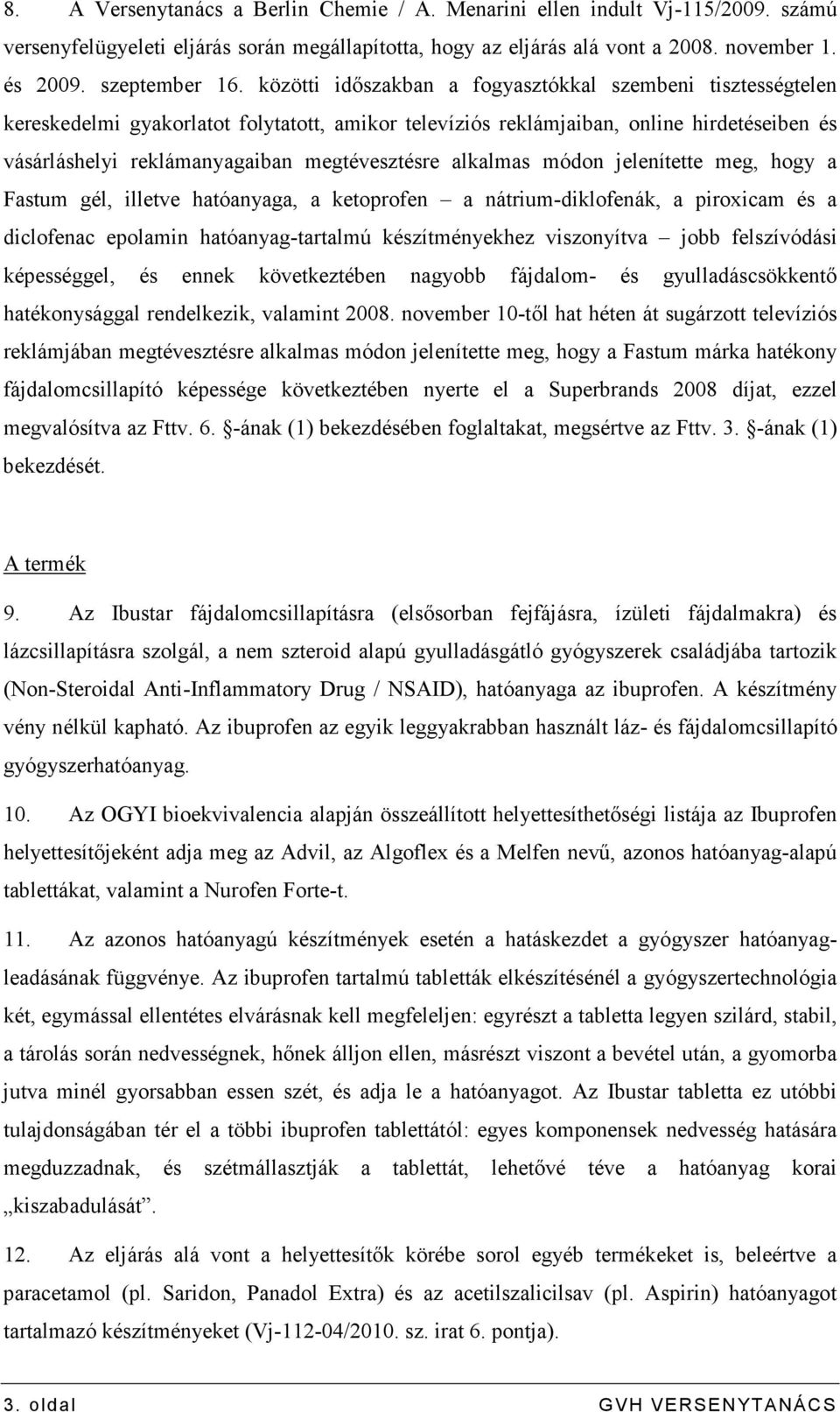 alkalmas módon jelenítette meg, hogy a Fastum gél, illetve hatóanyaga, a ketoprofen a nátrium-diklofenák, a piroxicam és a diclofenac epolamin hatóanyag-tartalmú készítményekhez viszonyítva jobb