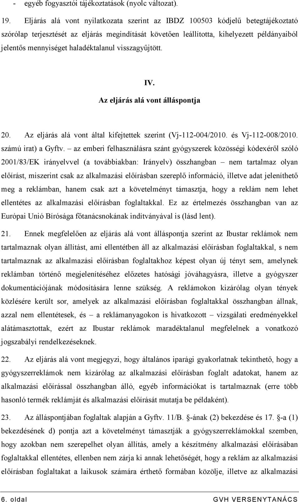 haladéktalanul visszagyőjtött. IV. Az eljárás alá vont álláspontja 20. Az eljárás alá vont által kifejtettek szerint (Vj-112-004/2010. és Vj-112-008/2010. számú irat) a Gyftv.