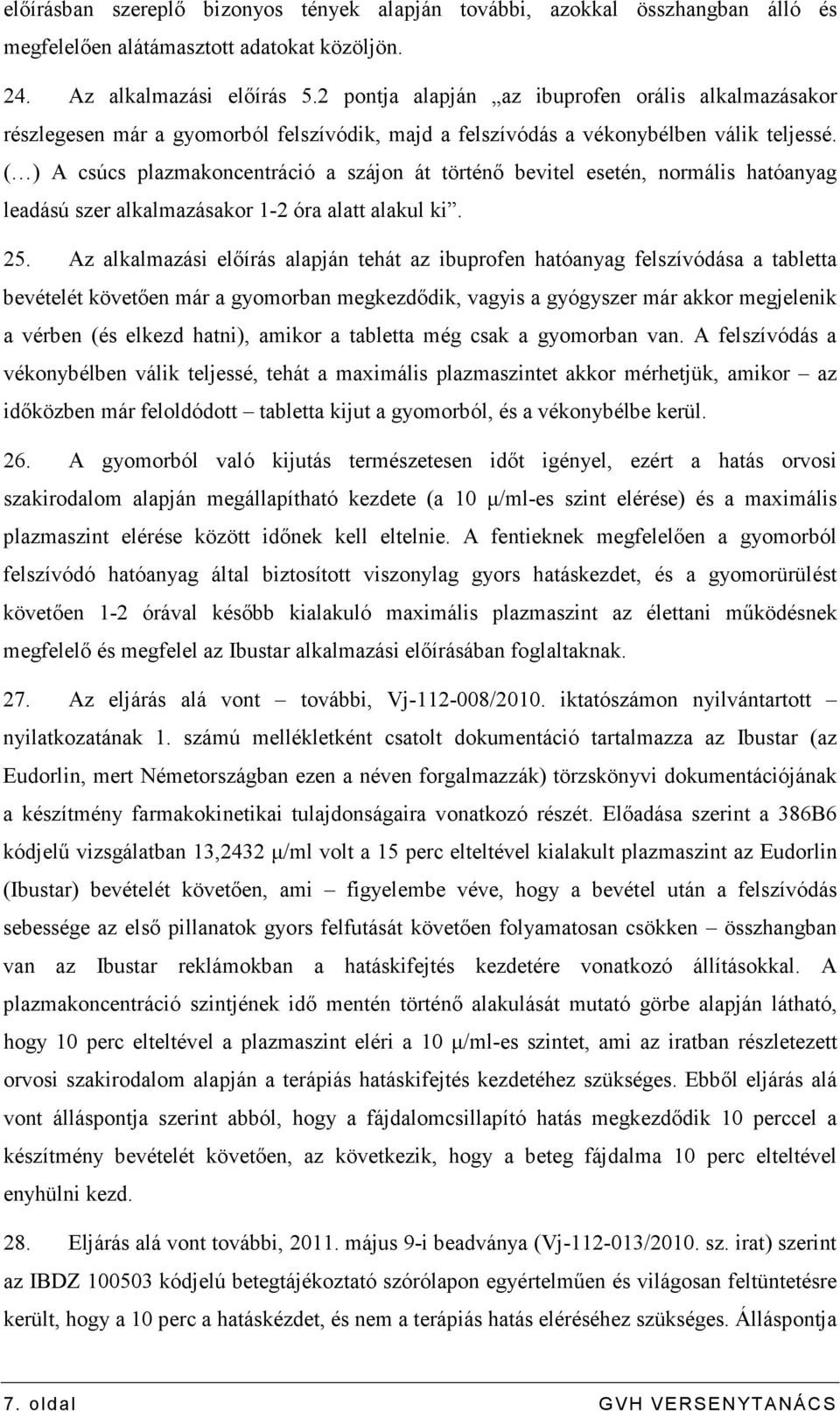 ( ) A csúcs plazmakoncentráció a szájon át történı bevitel esetén, normális hatóanyag leadású szer alkalmazásakor 1-2 óra alatt alakul ki. 25.