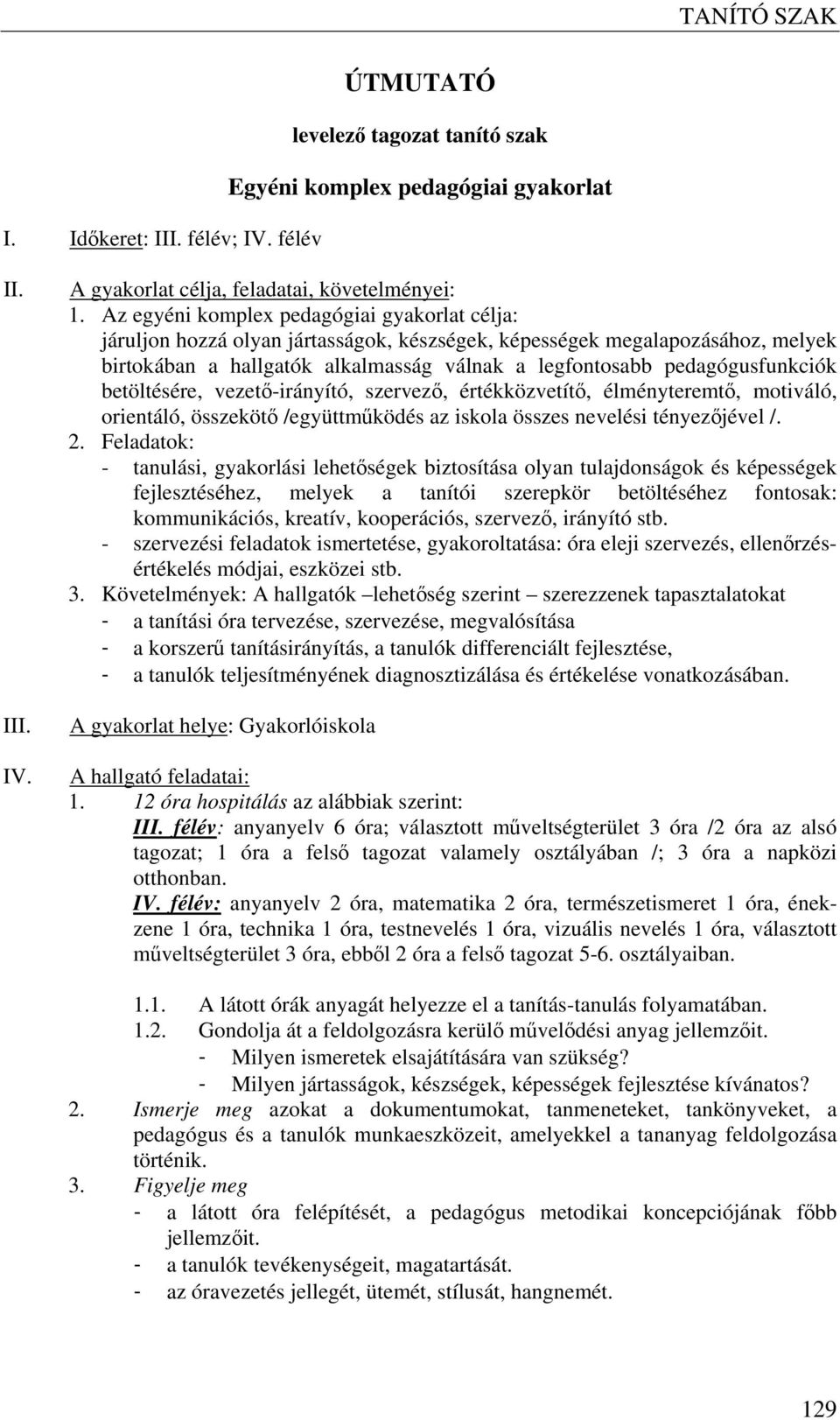 pedagógusfunkciók betöltésére, vezető-irányító, szervező, értékközvetítő, élményteremtő, motiváló, orientáló, összekötő /együttműködés az iskola összes nevelési tényezőjével /. 2.