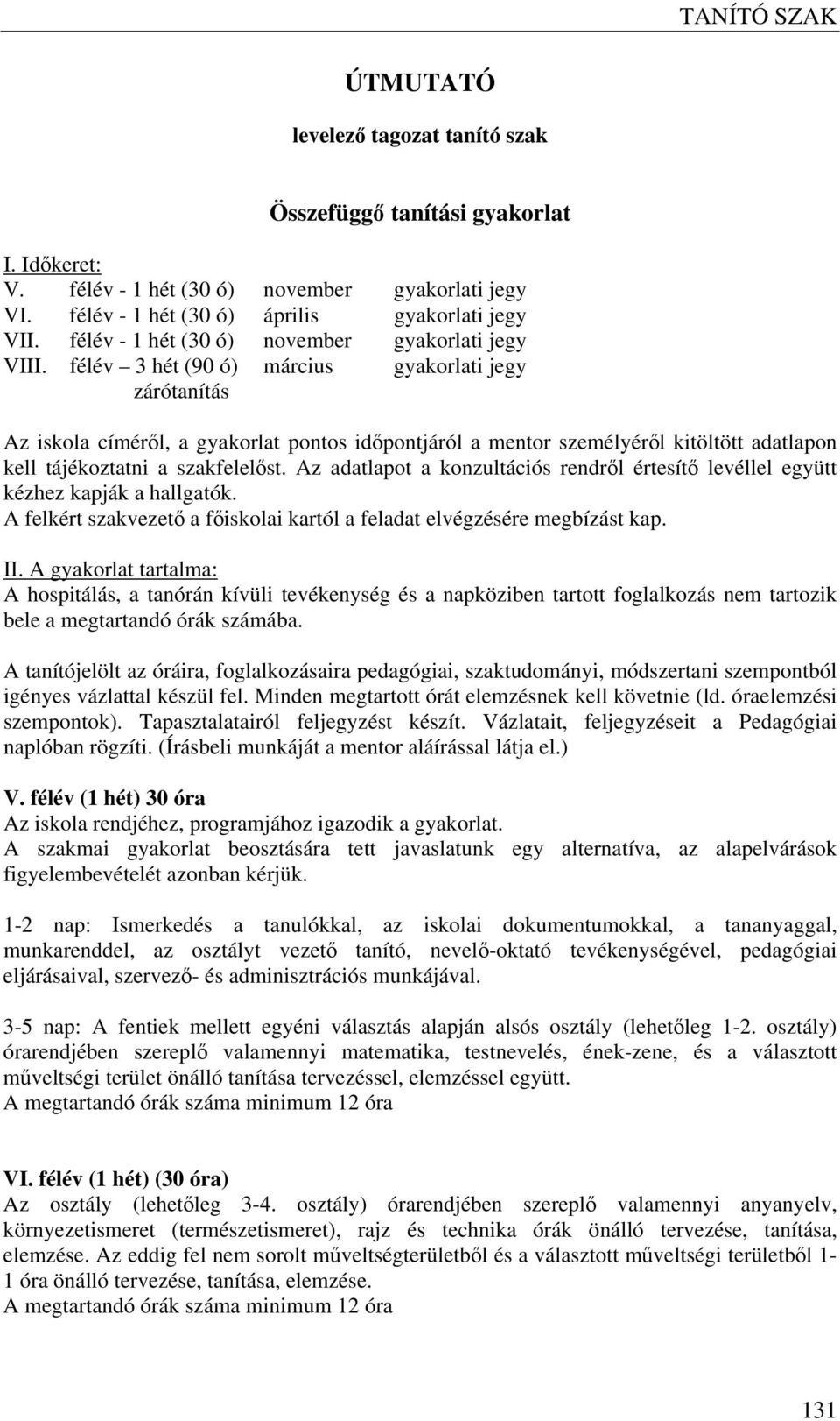 félév 3 hét (90 ó) március gyakorlati jegy zárótanítás Az iskola címéről, a gyakorlat pontos időpontjáról a mentor személyéről kitöltött adatlapon kell tájékoztatni a szakfelelőst.