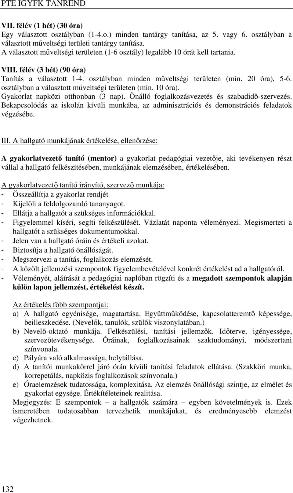 osztályban a választott műveltségi területen (min. 10 óra). Gyakorlat napközi otthonban (3 nap). Önálló foglalkozásvezetés és szabadidő-szervezés.