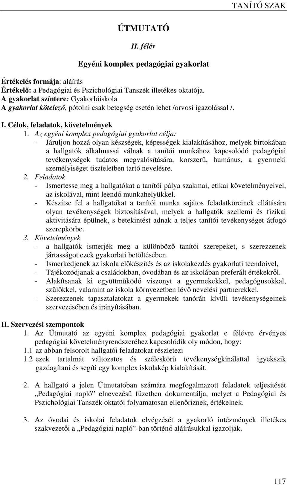 Az egyéni komplex pedagógiai gyakorlat célja: - Járuljon hozzá olyan készségek, képességek kialakításához, melyek birtokában a hallgatók alkalmassá válnak a tanítói munkához kapcsolódó pedagógiai