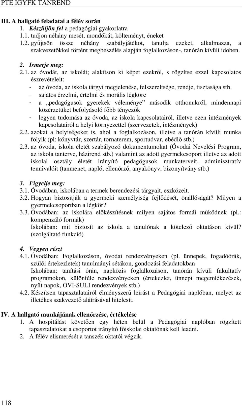 az óvodát, az iskolát; alakítson ki képet ezekről, s rögzítse ezzel kapcsolatos észrevételeit: - az óvoda, az iskola tárgyi megjelenése, felszereltsége, rendje, tisztasága stb.