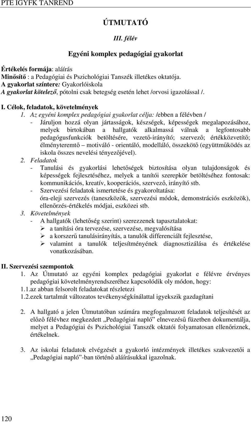 Az egyéni komplex pedagógiai gyakorlat célja: /ebben a félévben / - Járuljon hozzá olyan jártasságok, készségek, képességek megalapozásához, melyek birtokában a hallgatók alkalmassá válnak a