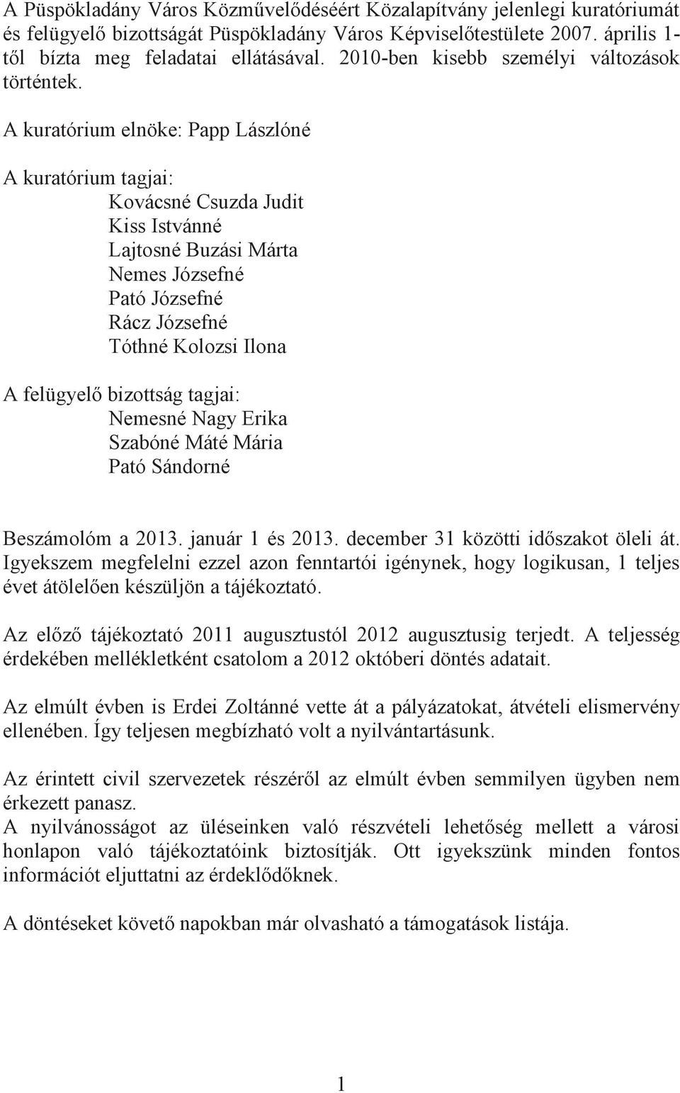 A kuratórium elnöke: Papp Lászlóné A kuratórium tagjai: Kovácsné Csuzda Judit Kiss Istvánné Lajtosné Buzási Márta Nemes Józsefné Pató Józsefné Rácz Józsefné Tóthné Kolozsi Ilona A felügyelő bizottság