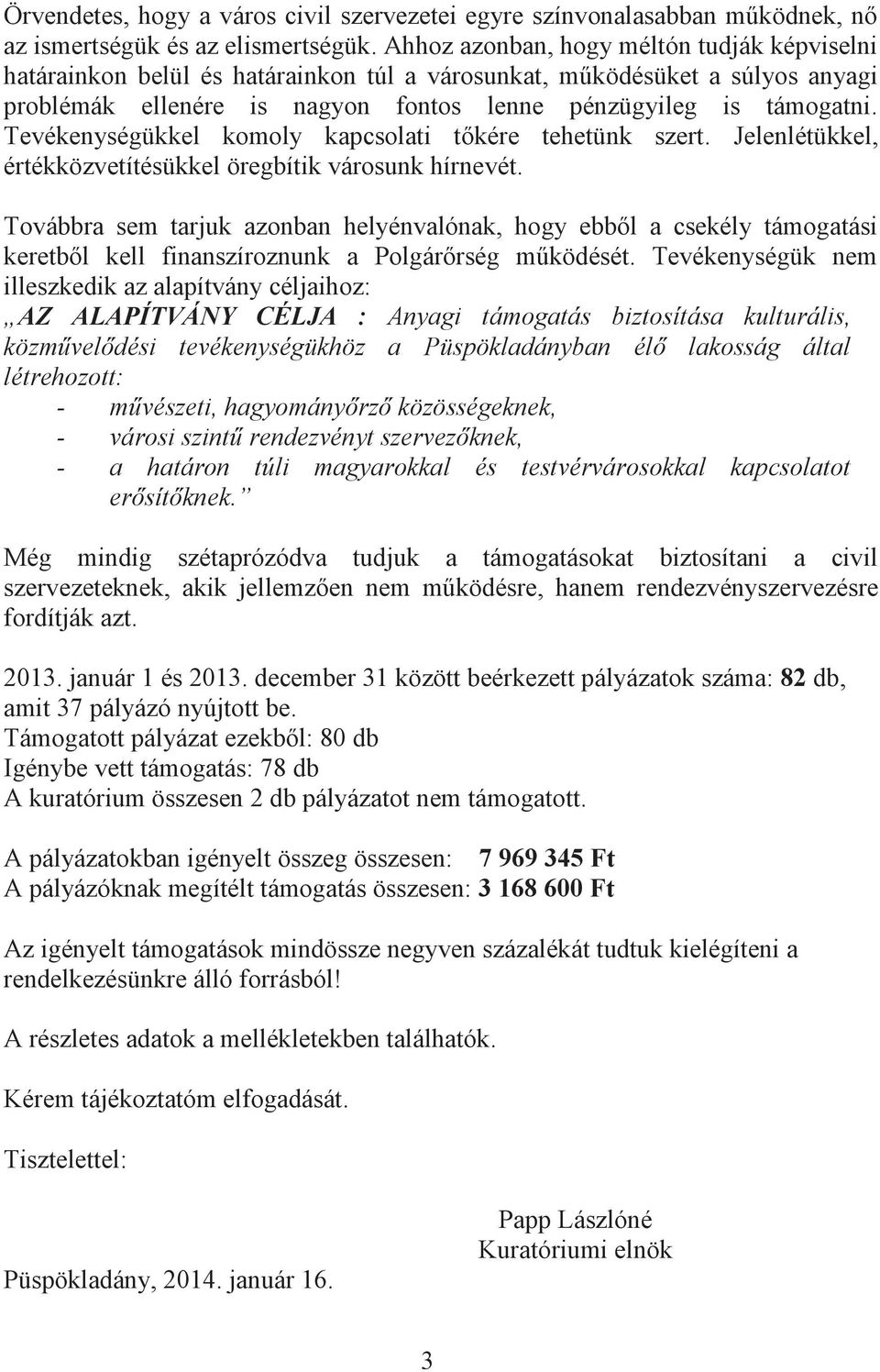 Tevékenységükkel komoly kapcsolati tőkére tehetünk szert. Jelenlétükkel, értékközvetítésükkel öregbítik városunk hírnevét.