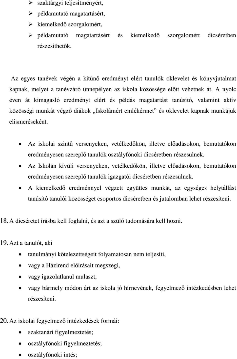 A nyolc éven át kimagasló eredményt elért és példás magatartást tanúsító, valamint aktív közösségi munkát végző diákok Iskolámért emlékérmet és oklevelet kapnak munkájuk elismeréseként.