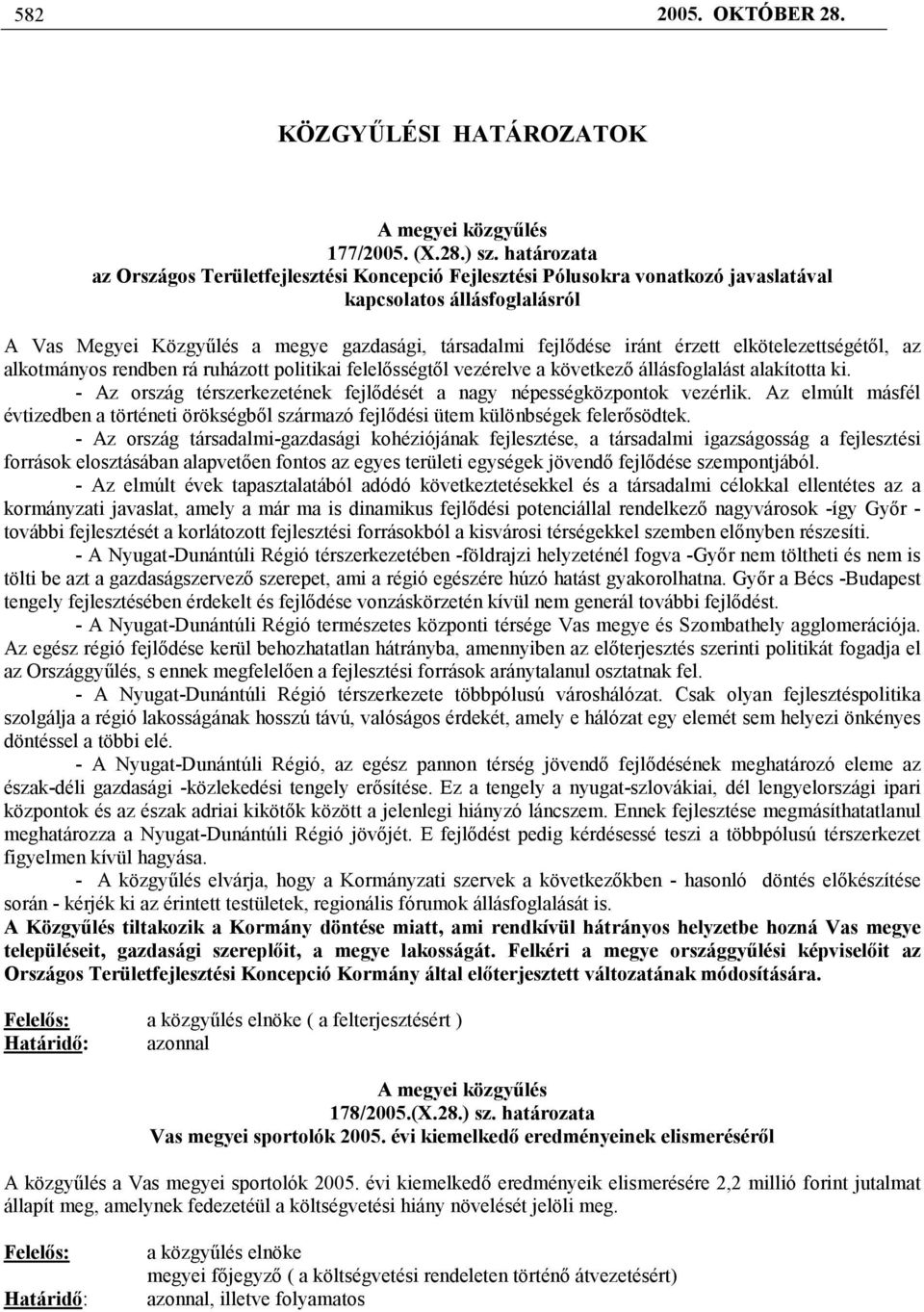 érzett elkötelezettségétől, az alkotmányos rendben rá ruházott politikai felelősségtől vezérelve a következő állásfoglalást alakította ki.