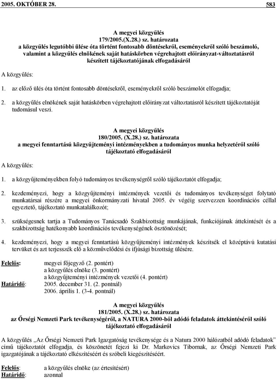 készített tájékoztatójának elfogadásáról A közgyűlés: 1. az előző ülés óta történt fontosabb döntésekről, eseményekről szóló beszámolót elfogadja; 2.