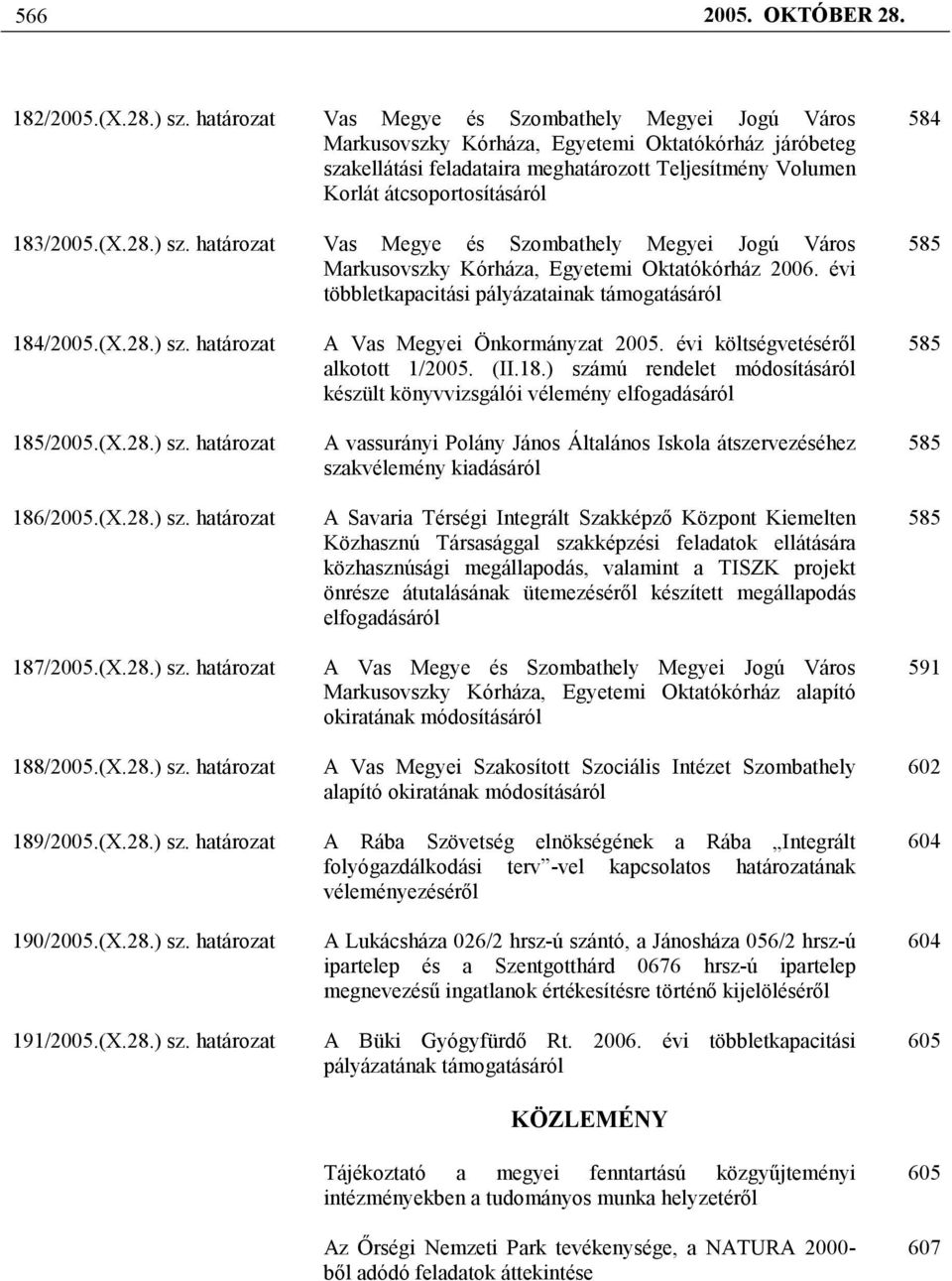 183/2005.(X.28.) sz. határozat Vas Megye és Szombathely Megyei Jogú Város Markusovszky Kórháza, Egyetemi Oktatókórház 2006. évi többletkapacitási pályázatainak támogatásáról 584 585 184/2005.(X.28.) sz. határozat 185/2005.