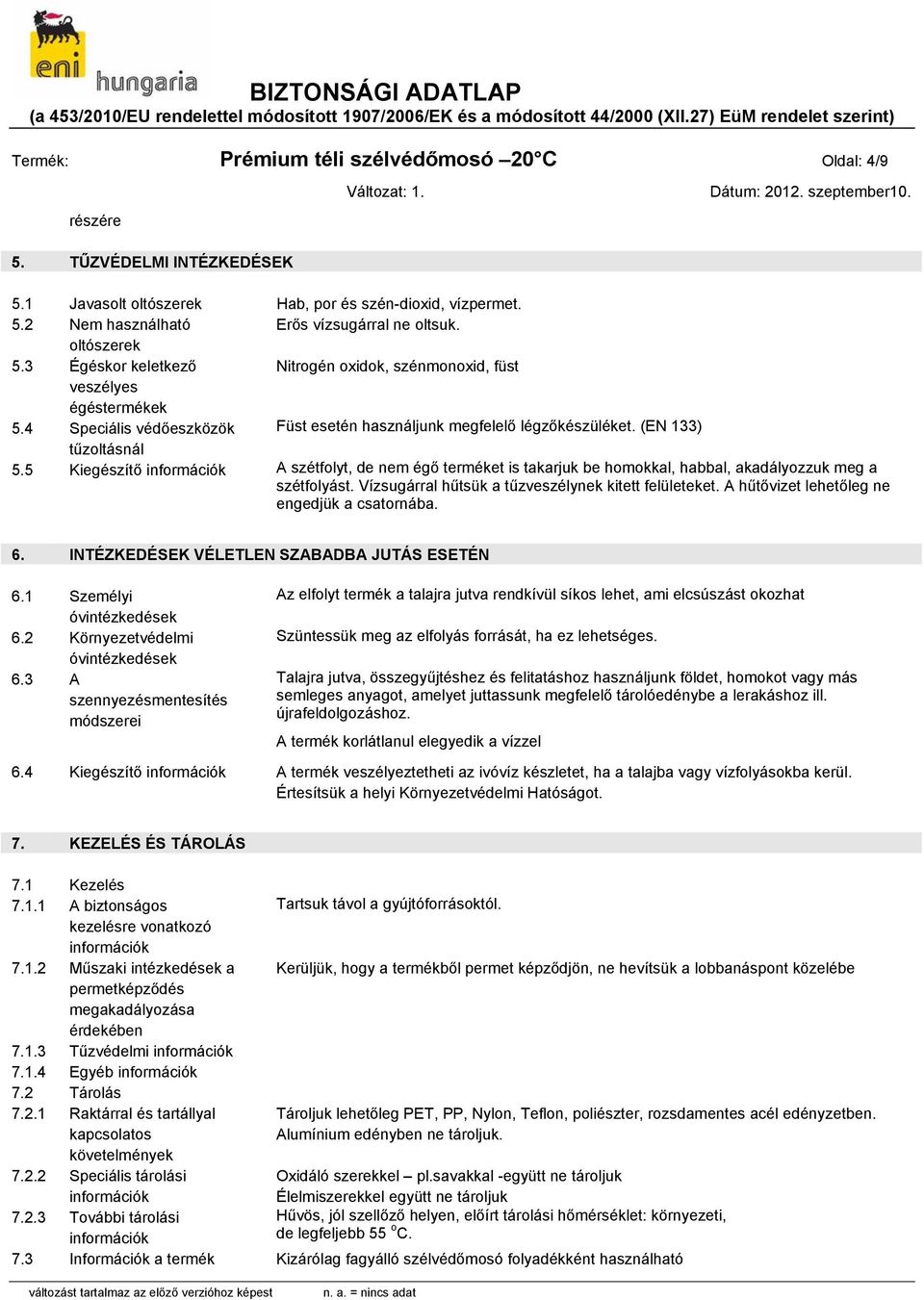 5 Kiegészítő információk A szétfolyt, de nem égő terméket is takarjuk be homokkal, habbal, akadályozzuk meg a szétfolyást. Vízsugárral hűtsük a tűzveszélynek kitett felületeket.
