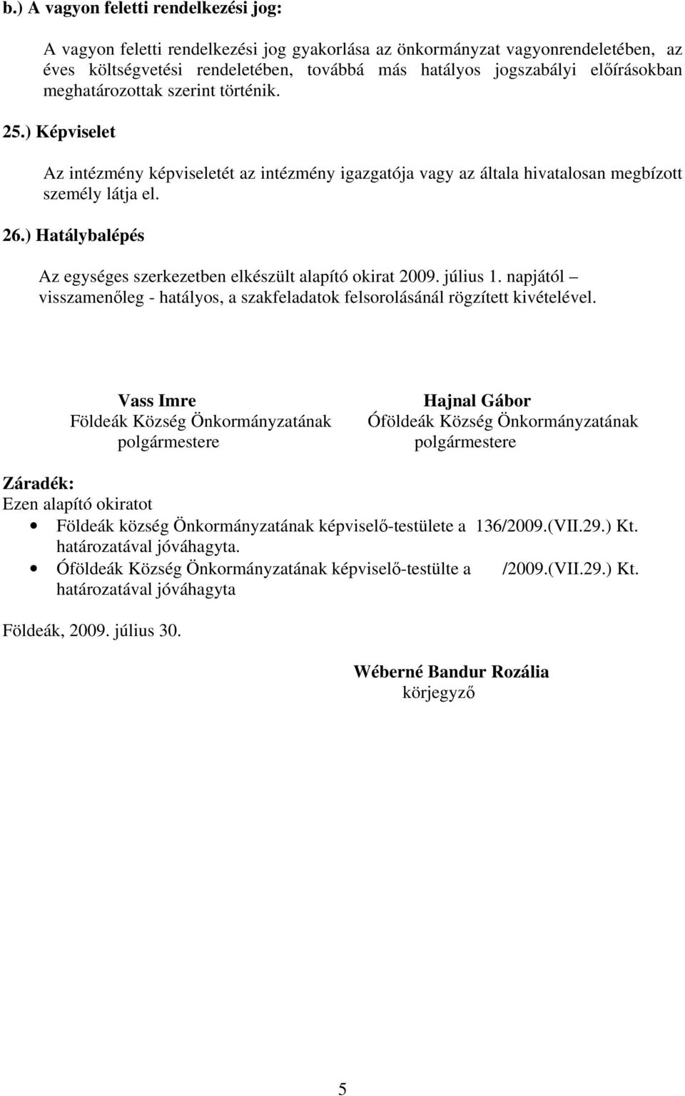 ) Hatálybalépés Az egységes szerkezetben elkészült alapító okirat 2009. július 1. napjától visszamenleg - hatályos, a szakfeladatok felsorolásánál rögzített kivételével.