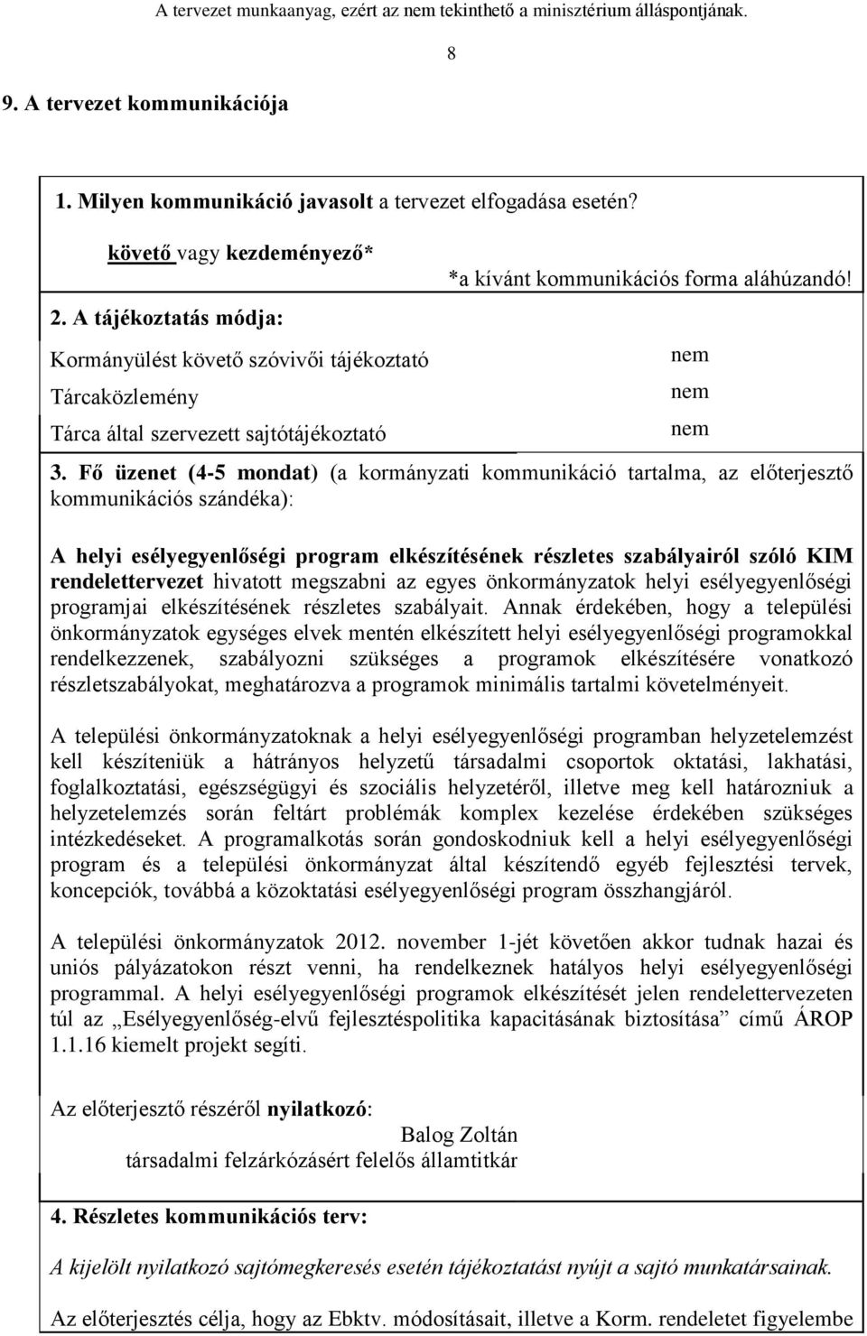 Fő üzenet (4-5 mondat) (a kormányzati kommunikáció tartalma, az előterjesztő kommunikációs szándéka): A helyi esélyegyenlőségi program elkészítésének részletes szabályairól szóló KIM rendelettervezet