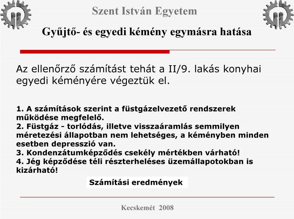 Füstgáz - torlódás, illetve visszaáramlás semmilyen méretezési állapotban nem lehetséges, a kéményben