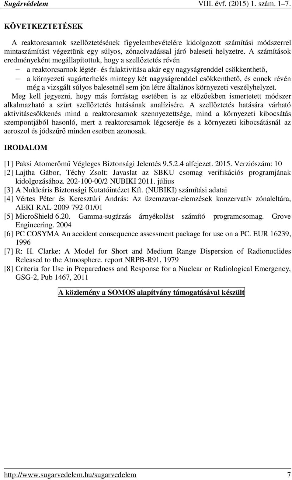 nagyságrenddel csökkenthetı, és ennek révén még a vizsgált súlyos balesetnél sem jön létre általános környezeti veszélyhelyzet.